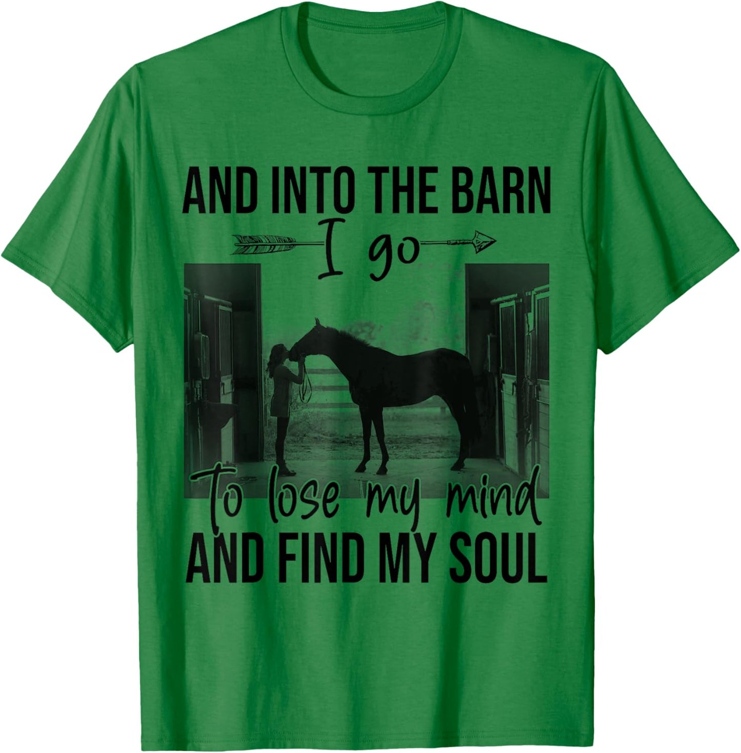 Horse Into The Barn I Go To Lose My Mind And Find My Soul T-Shirt - T-Shirt | Irish Green