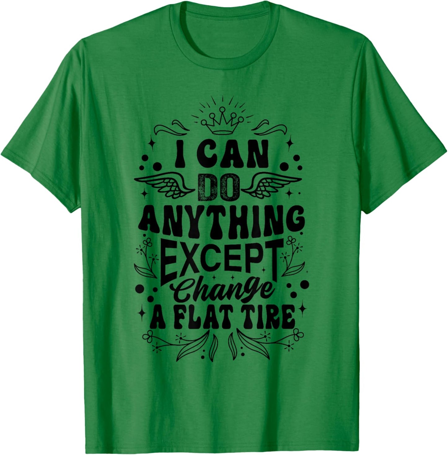 I Can Do Anything Except Change A Flat Tire - Funny Women T-Shirt - T-Shirt | Irish Green