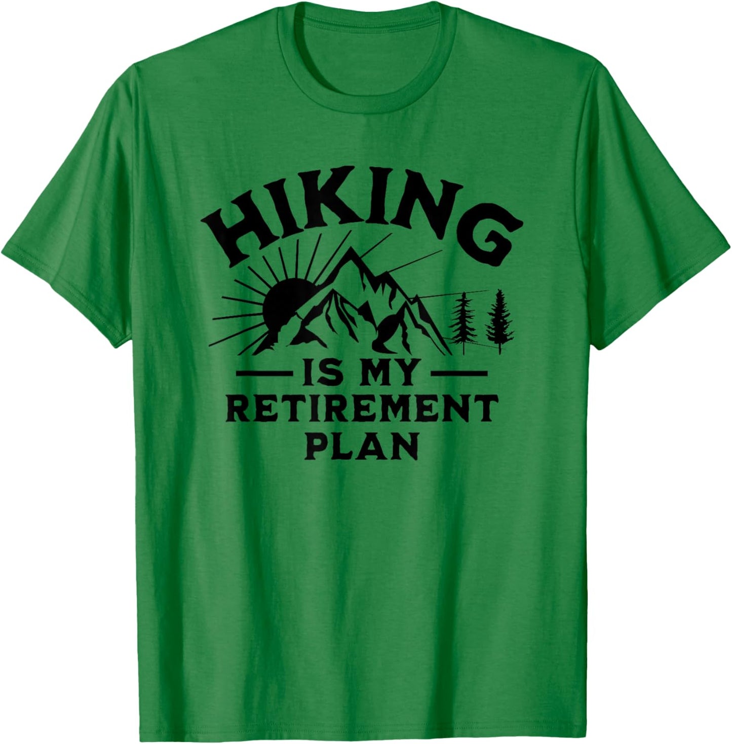 Hiking Is My Retirement Plan Funny Hiking T-Shirt - T-Shirt | Irish Green