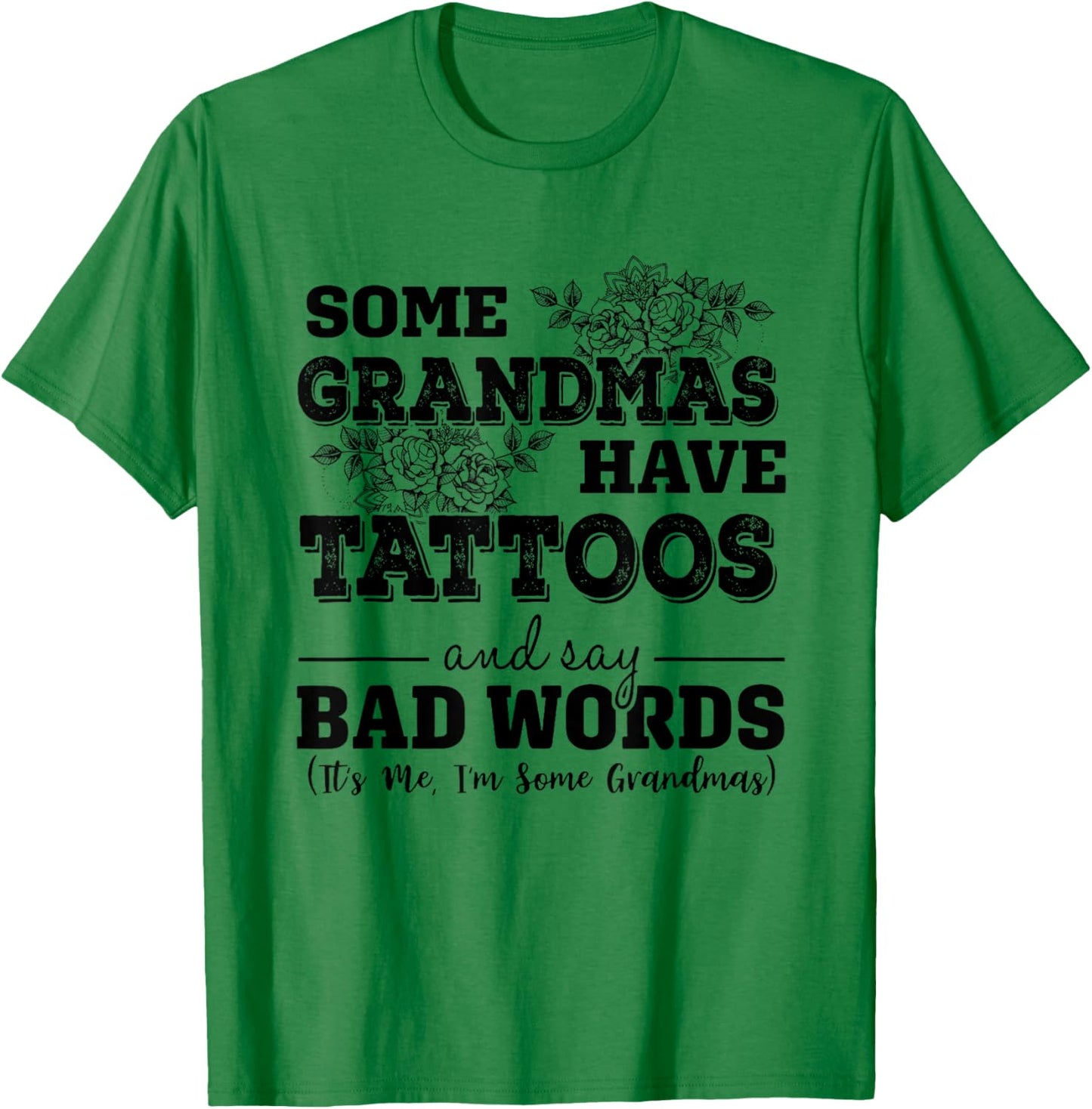 Some Grandmas Have Tattoos And Say Bad Words It's Me Funny T-Shirt - T-Shirt | Irish Green