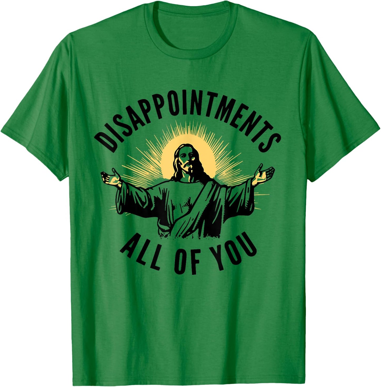 Disappointments Sarcastic All Of You Christian Jesus T-Shirt - T-Shirt | Irish Green