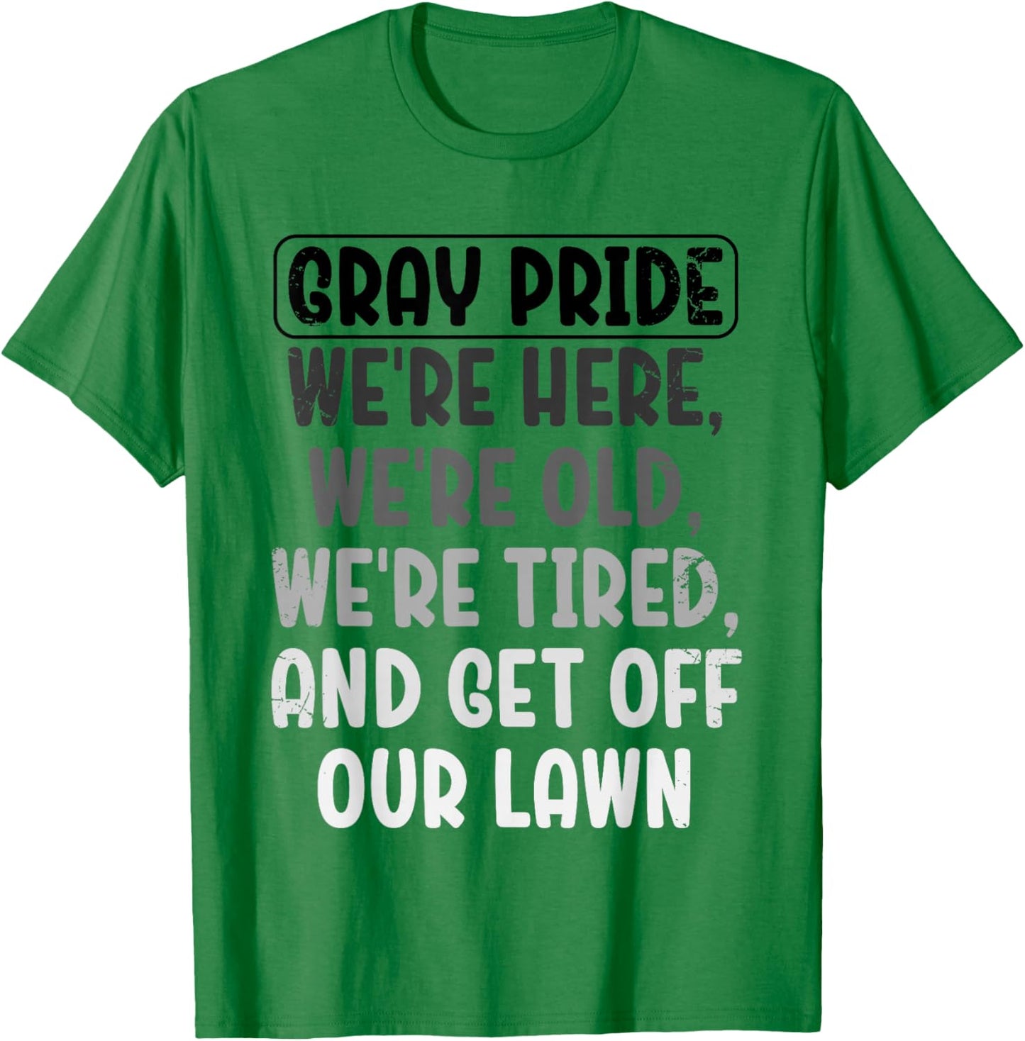 Gray Pride We're Here We're Old And Get Off Our Lawn T-Shirt - T-Shirt | Irish Green