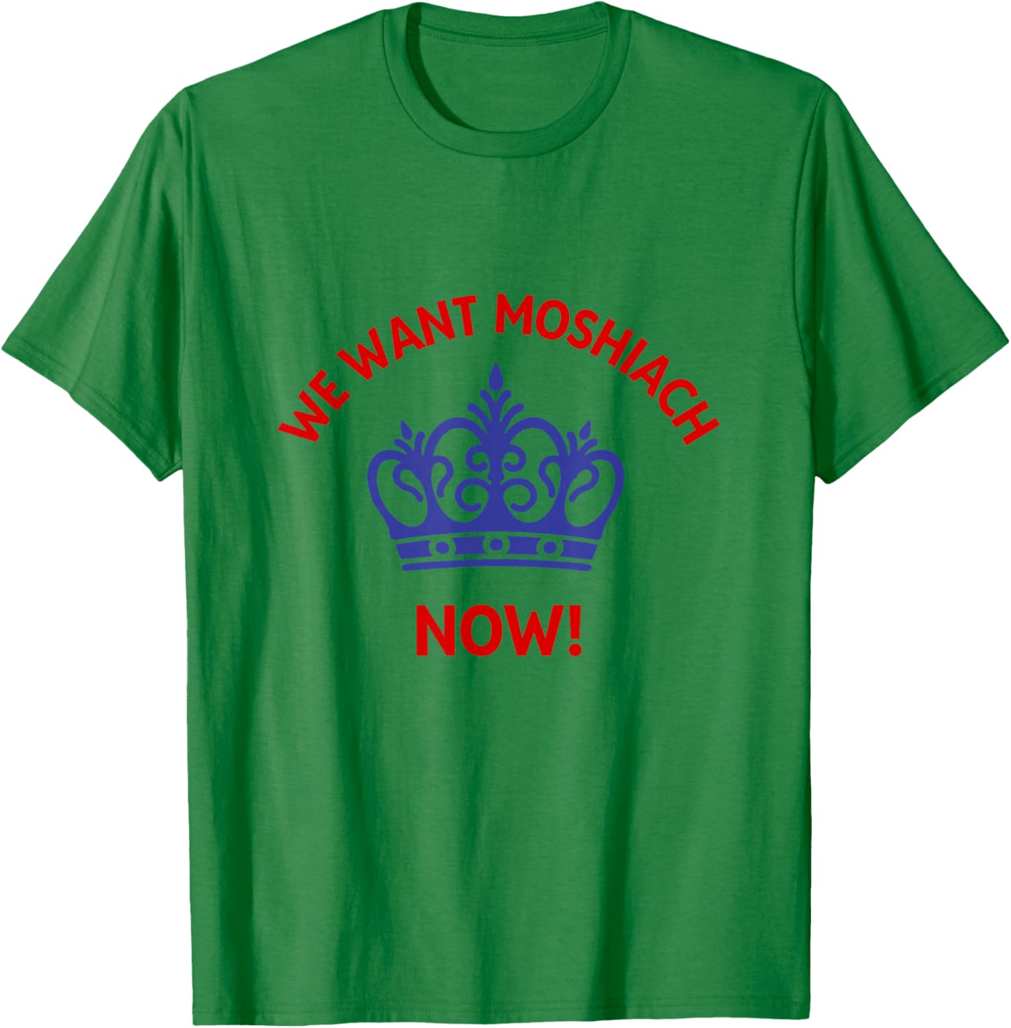 We Want Moshiach Now Messiah Chabad Lubavitch Rebbe Jewish T-Shirt - T-Shirt | Irish Green