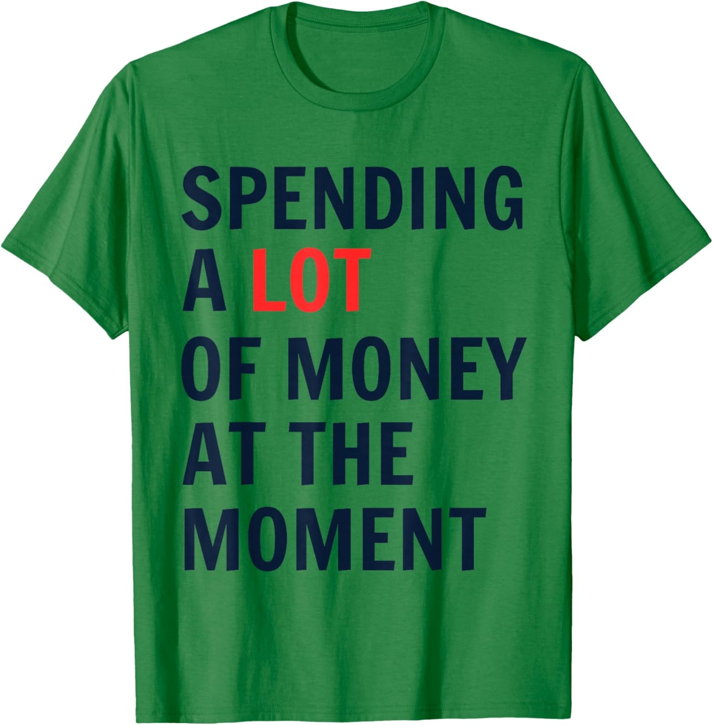 Spending A Lot Of Money At The Moment humor quotes T-Shirt - T-Shirt | Irish Green