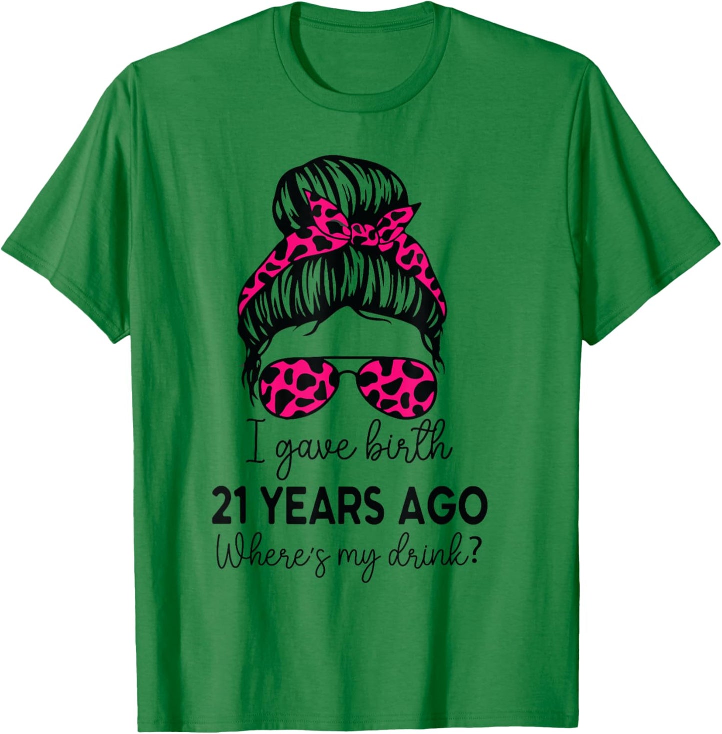 Girl I Gave Birth 21 Years Ago Birthday Where's My Drink T-Shirt - T-Shirt | Irish Green