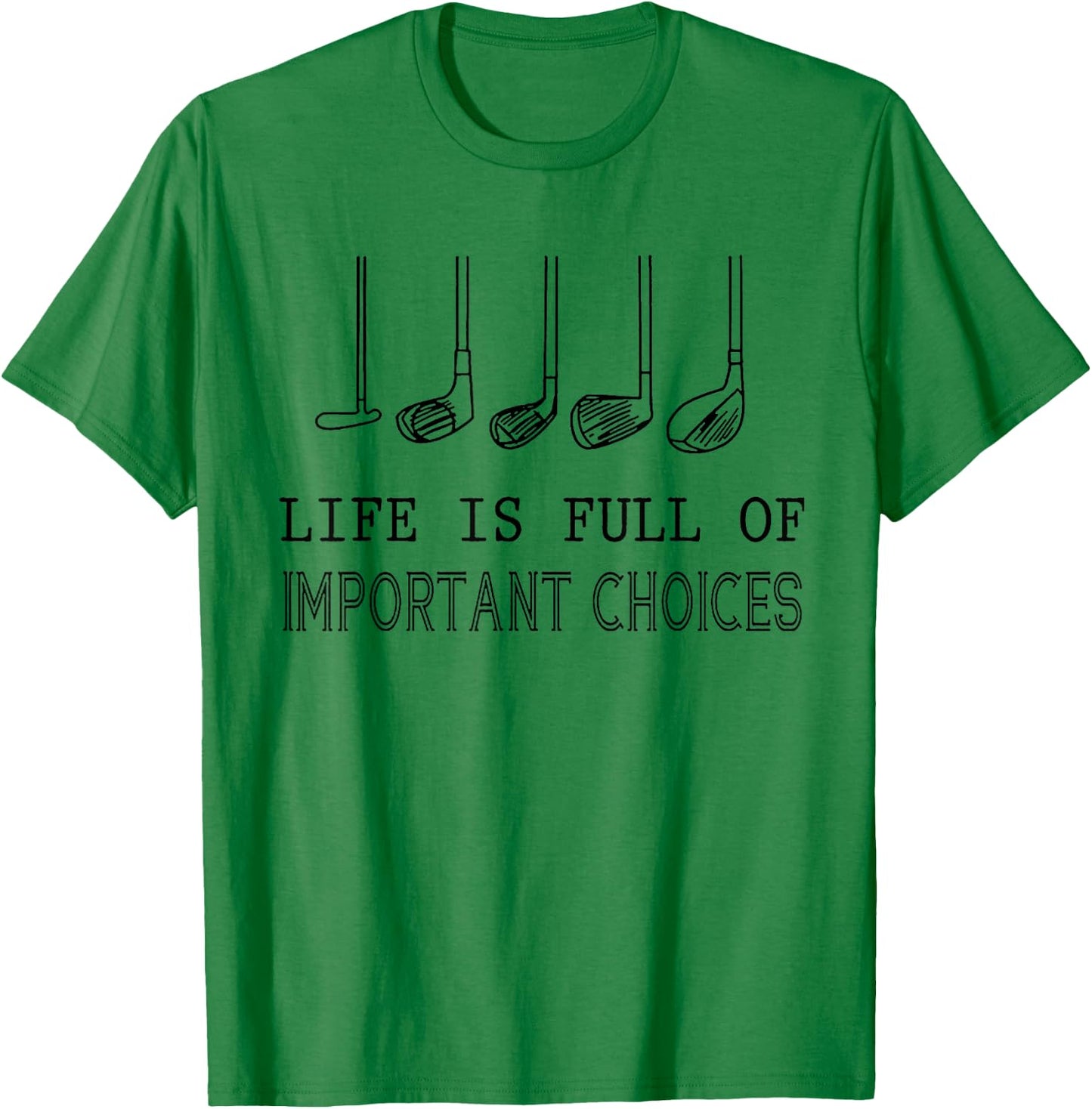 Life Is Full Of Important Choices Golf T-Shirt - T-Shirt | Irish Green