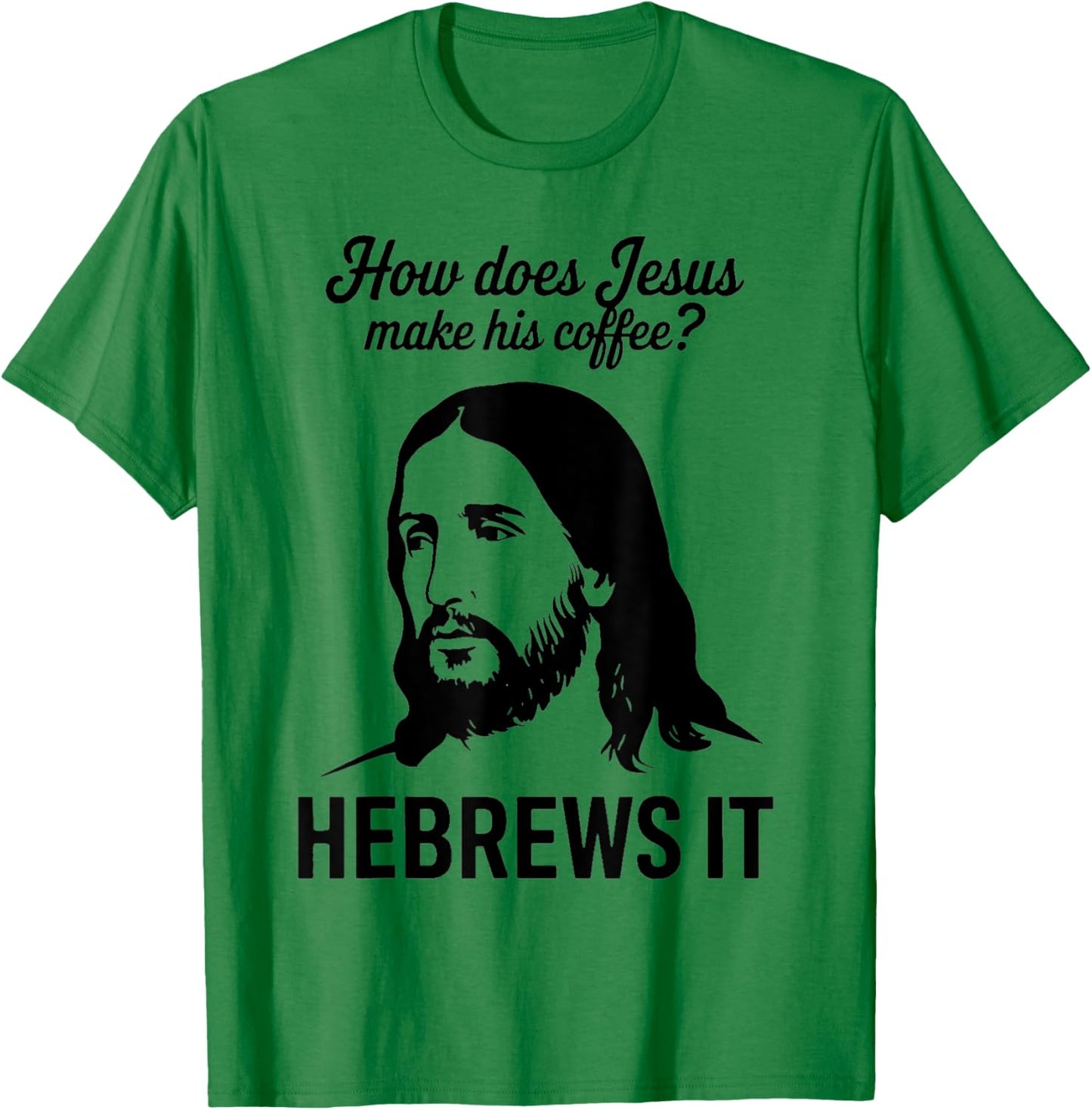 Funny Saying How Does Jesus Make Coffee Hebrews it Women Men T-Shirt - T-Shirt | Irish Green