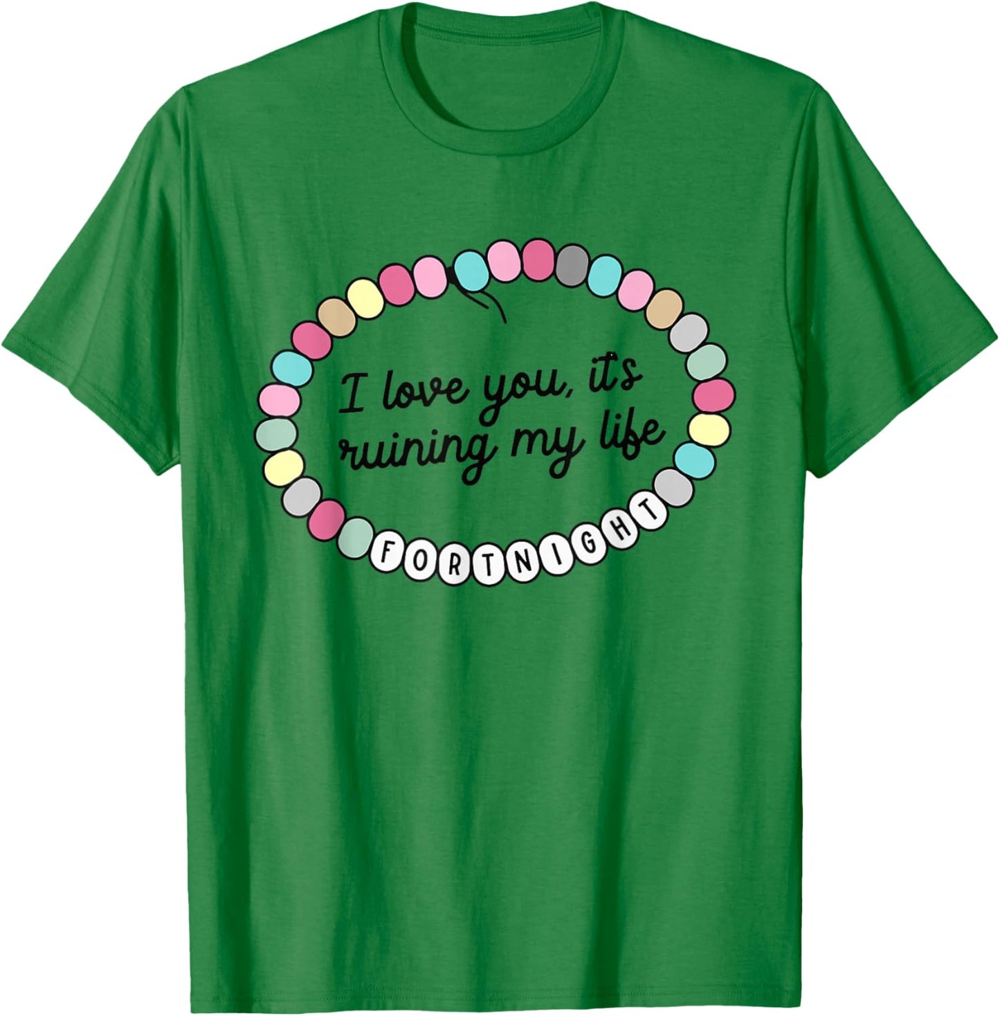 I Love You It's Ruining My Life Fortnight T-Shirt - T-Shirt | Irish Green