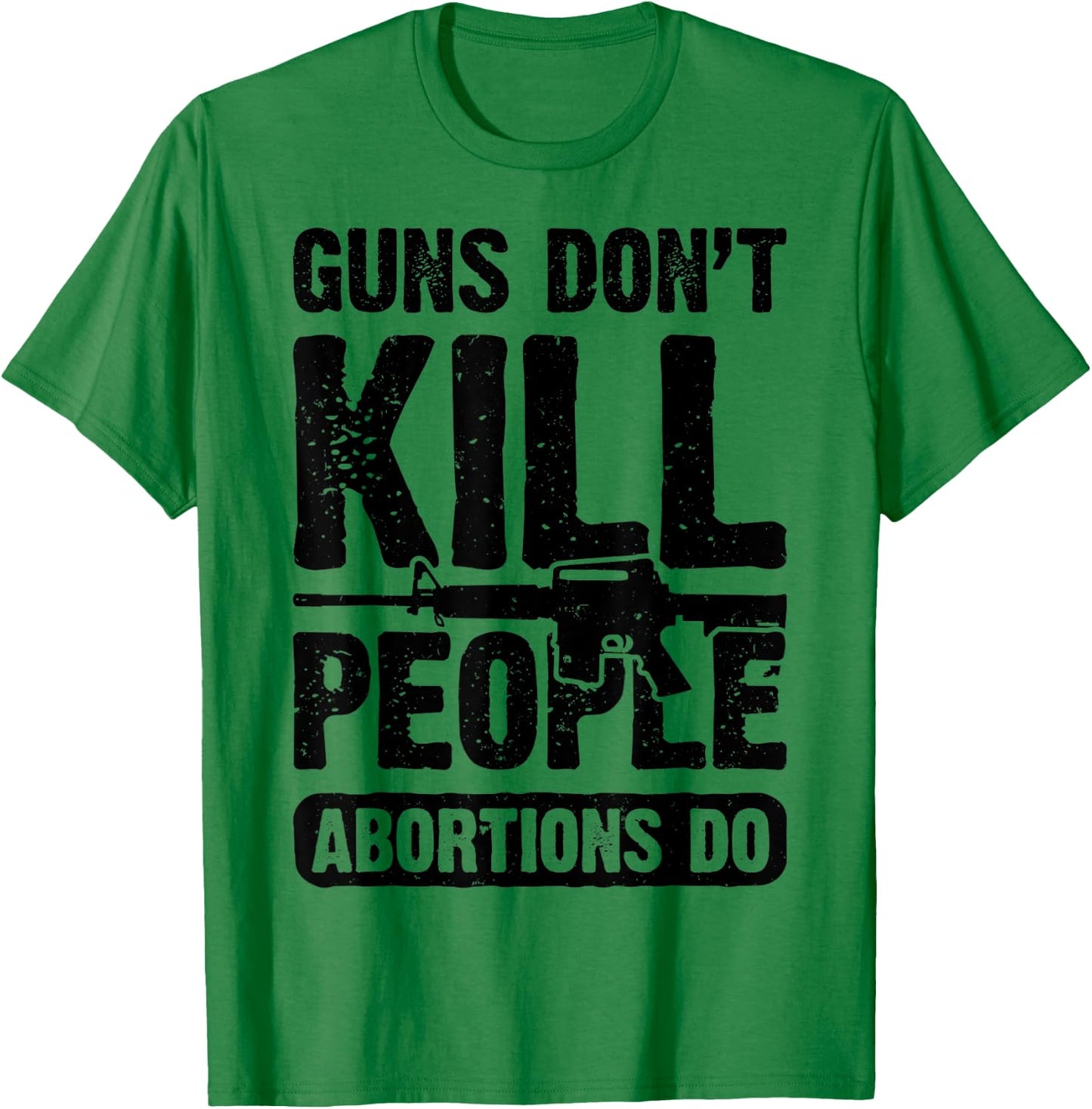 Guns Don't Kill People Abortions Do 2nd Amendment Pro Gun T-Shirt - T-Shirt | Irish Green