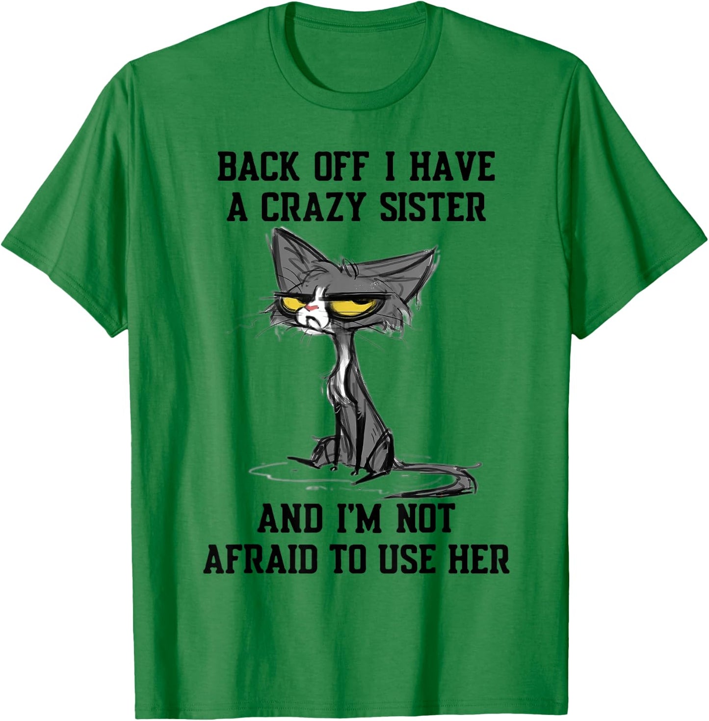 Cat Back Off I Have A Crazy Sister and I'm Not Afraid to Use T-Shirt - T-Shirt | Irish Green