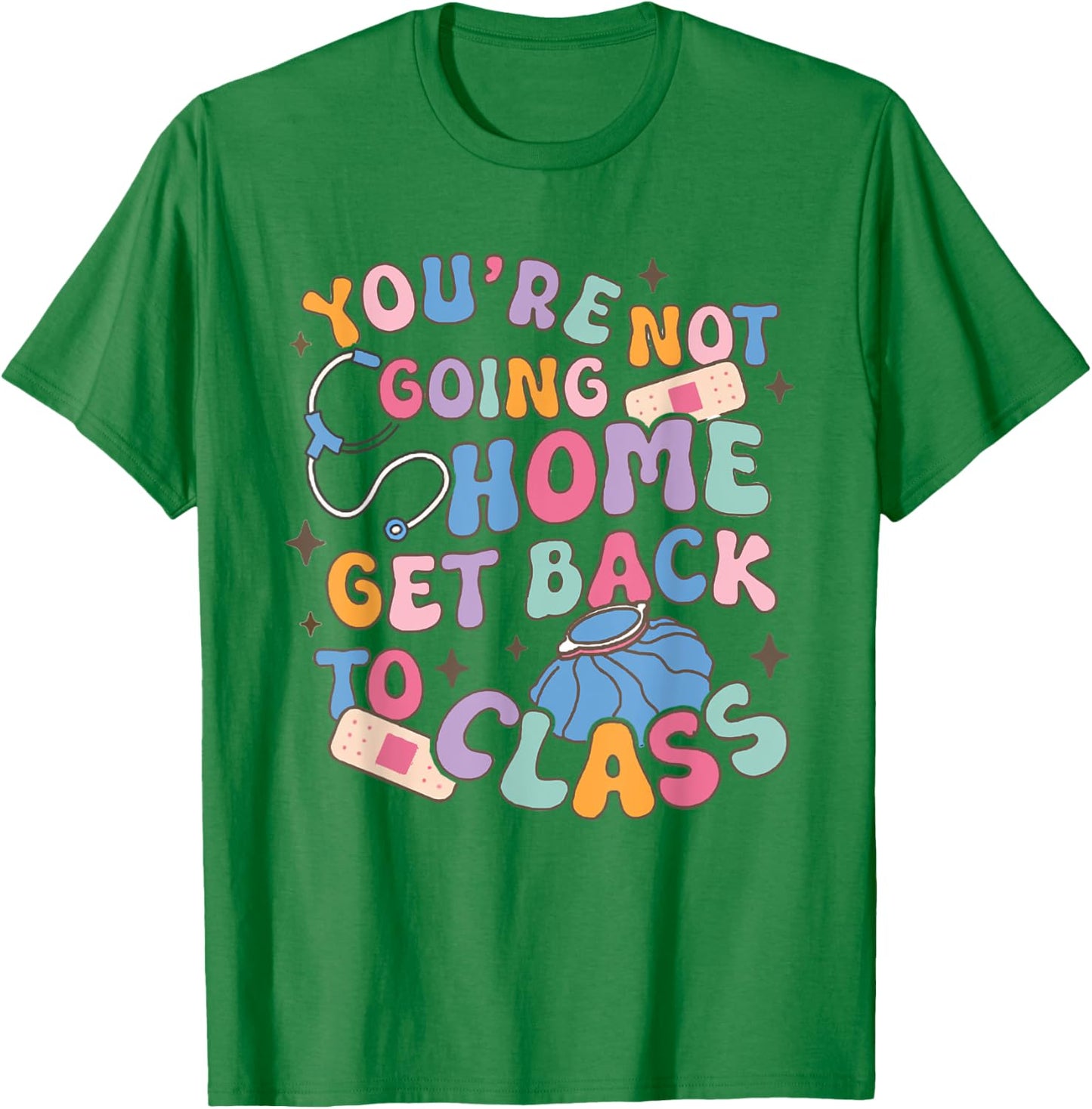 Retro You Are Not Going Home Get Back To Class School Nurse T-Shirt - T-Shirt | Irish Green