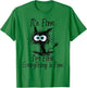 Funny Black Cat It's Fine I'm Fine Everything Is Fine T-Shirt - T-Shirt | Irish Green