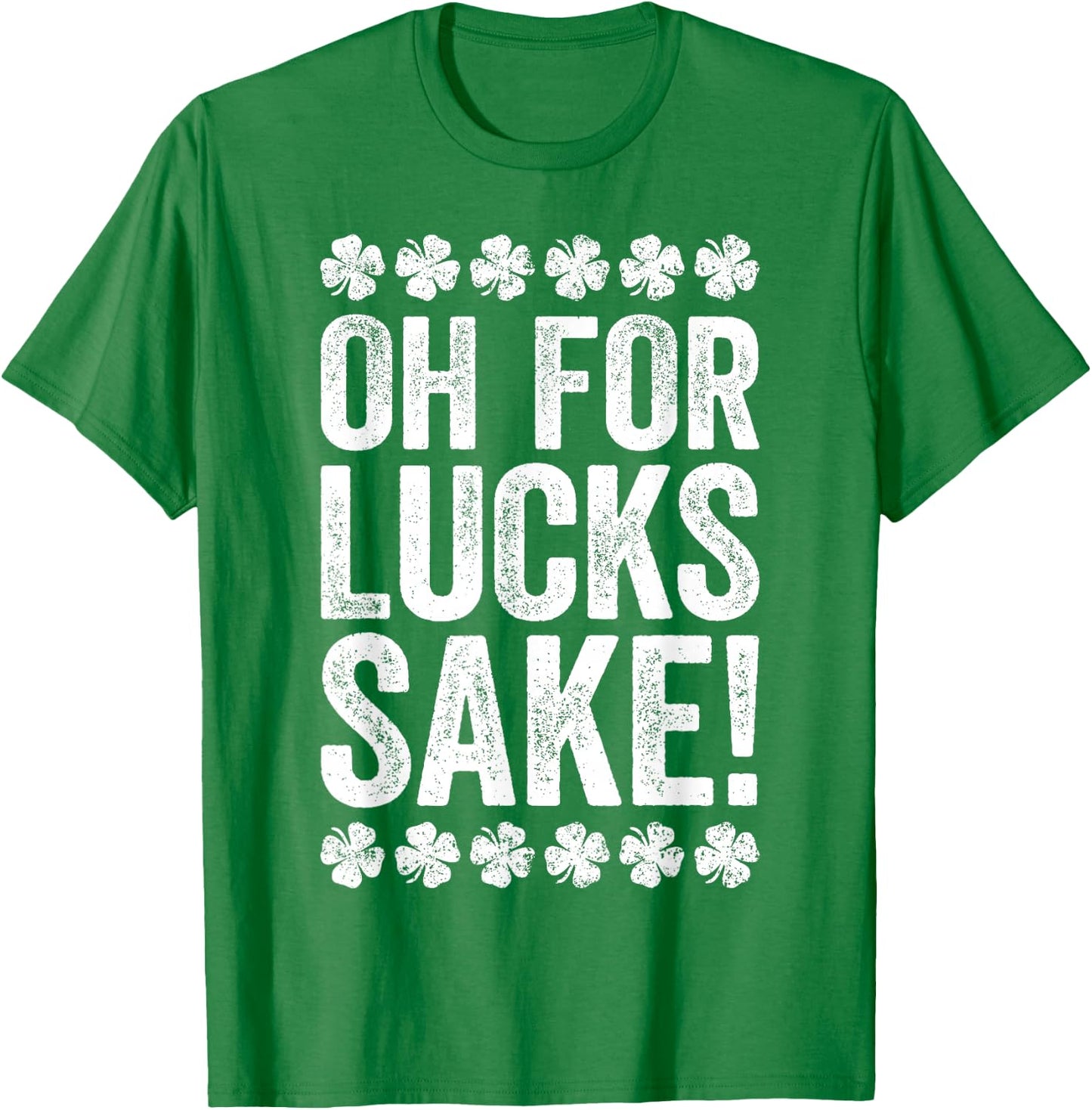 Oh For Lucks Sake Shirt Funny Men Women St Patricks Day T-Shirt - T-Shirt | Irish Green