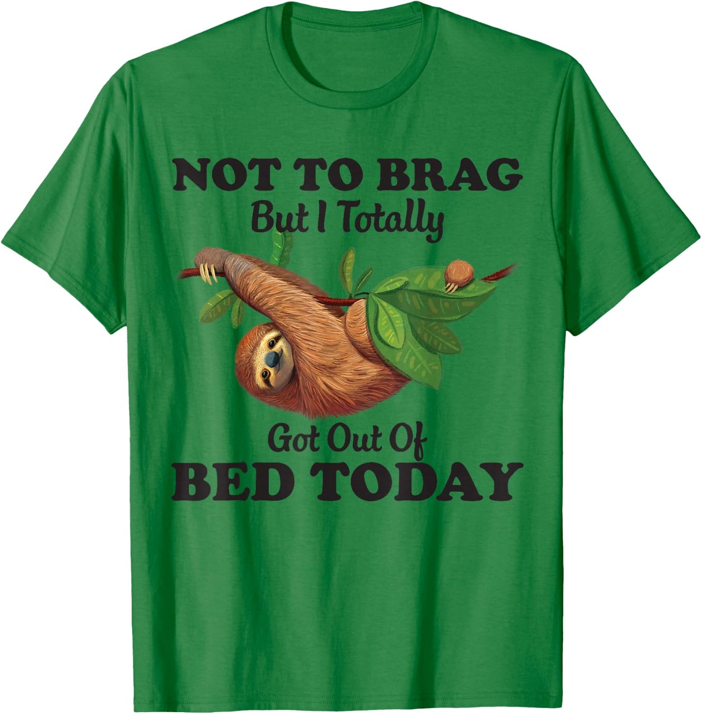 Not To Brag But I Totally Got Out Of Bed Today Funny Sloth T-Shirt - T-Shirt | Irish Green