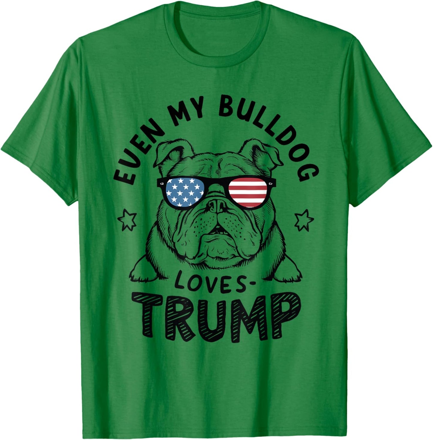 Even My Bulldog Loves Trump: Patriotic Dog Lover Women Men T-Shirt - T-Shirt | Irish Green