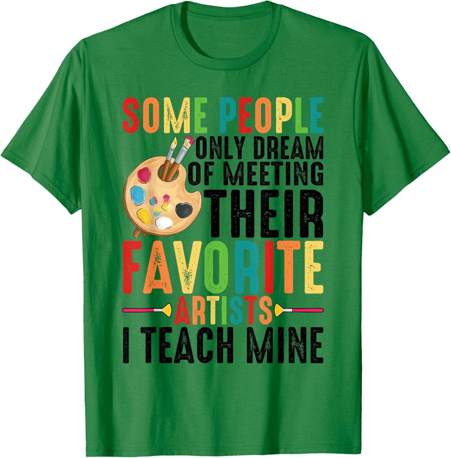 Some People Dream Of Meeting Their Favorite Artists ----. T-Shirt - T-Shirt | Irish Green