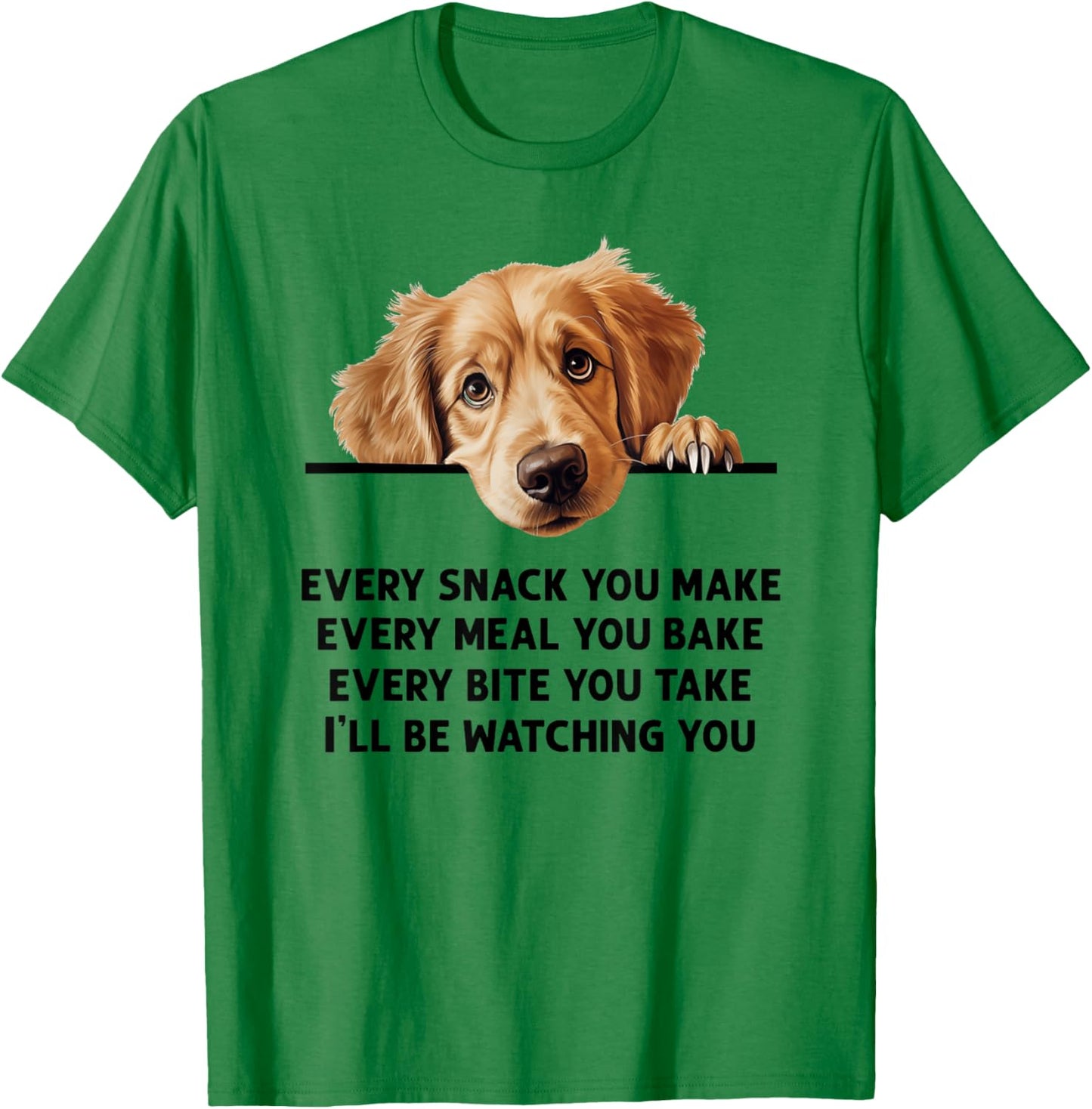 Every Snack You Make Every Meal You Bake Golden Retriever T-Shirt - T-Shirt | Irish Green