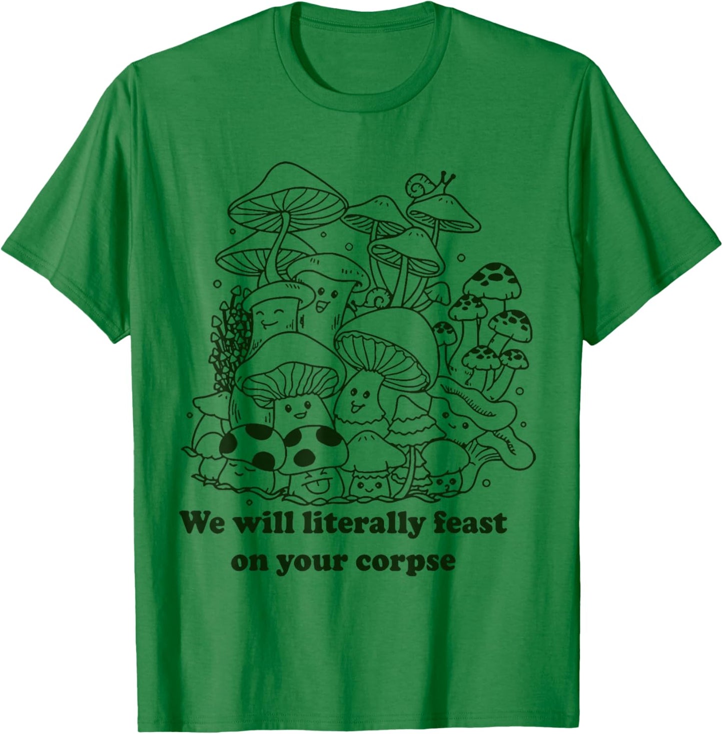 We Will Literally Feast On Your Corpse Mushroom Hippie Funny T-Shirt - T-Shirt | Irish Green