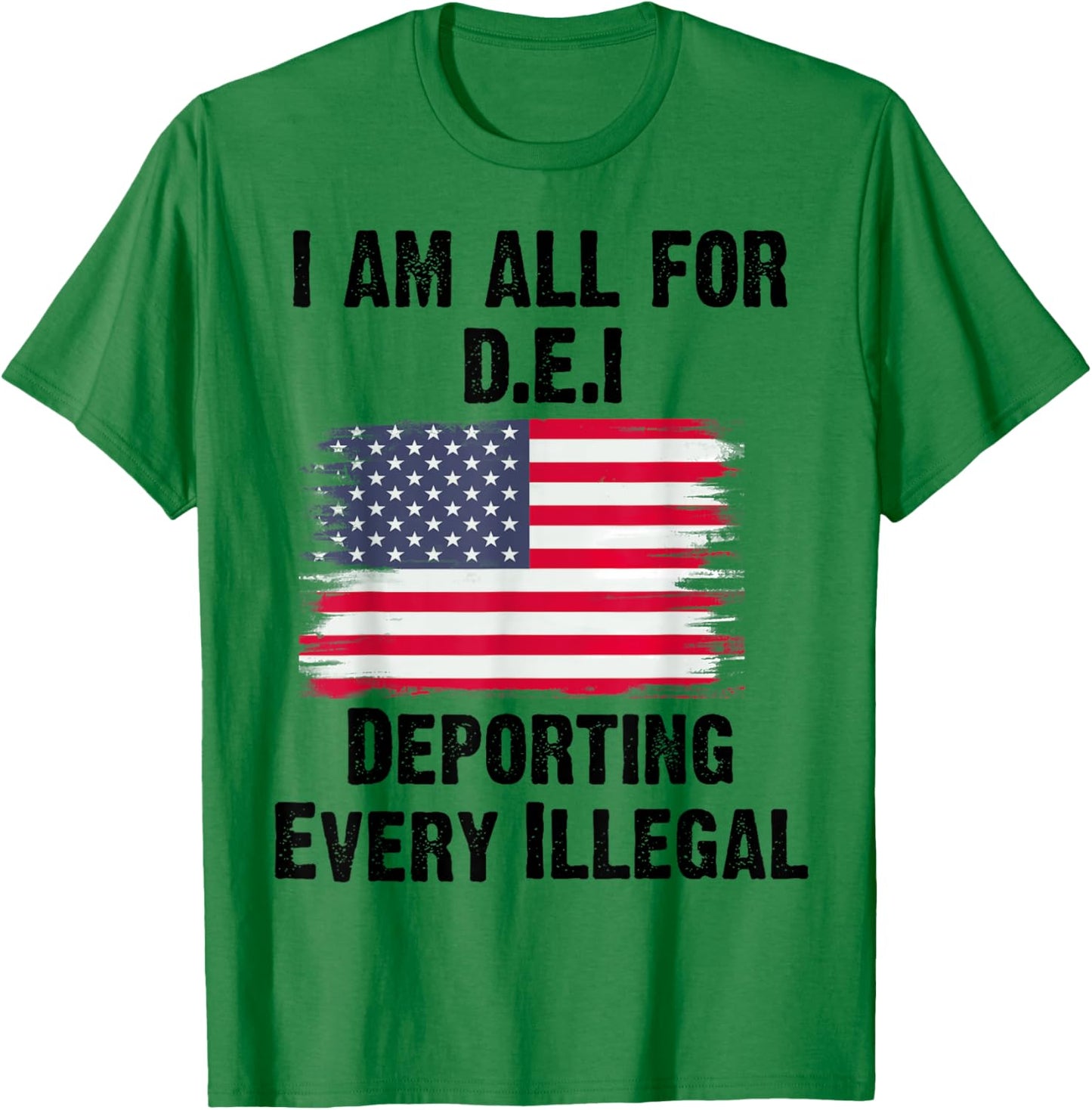 I Am All For DEI Deporting Every Illegal T-Shirt - T-Shirt | Irish Green