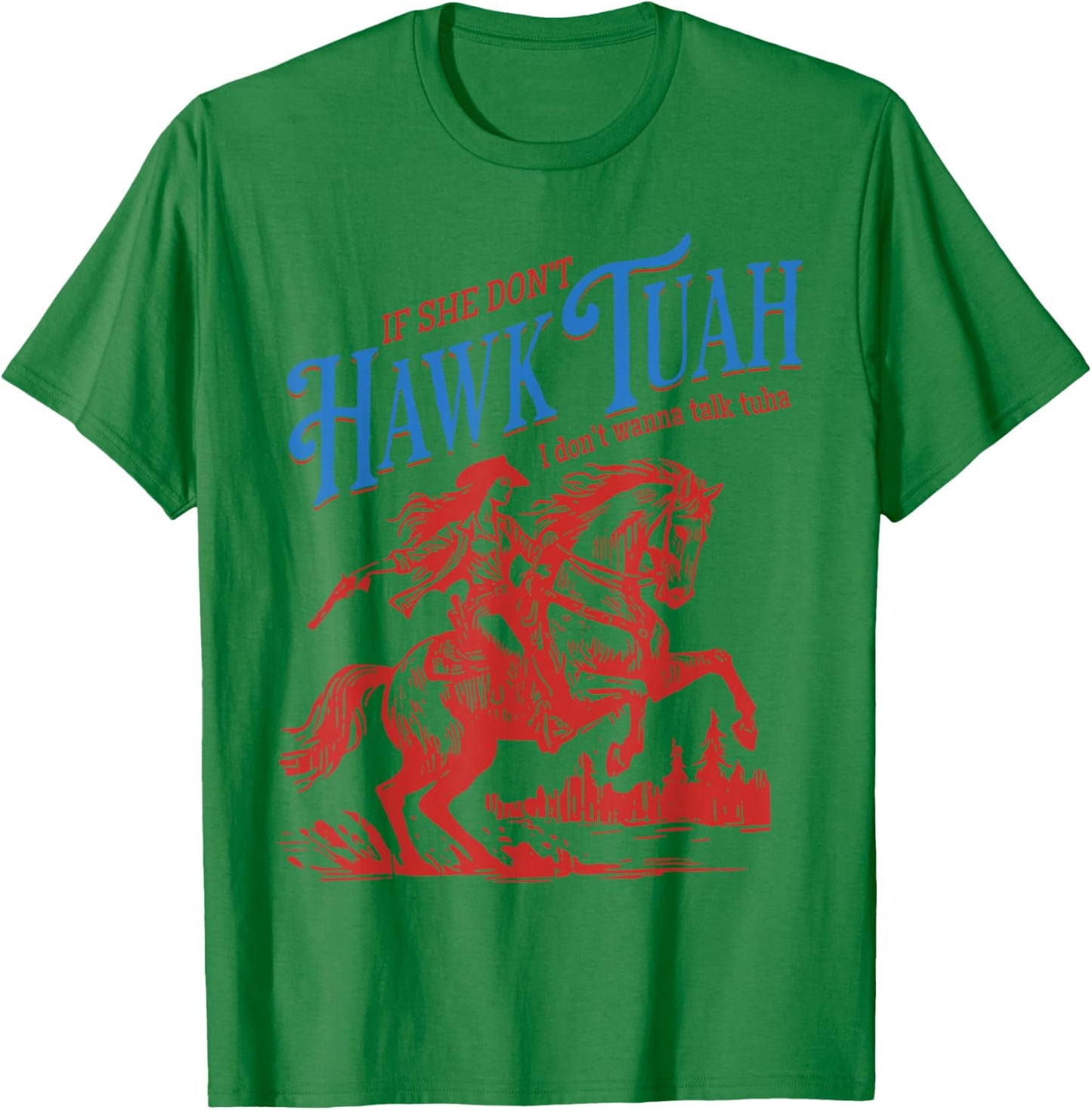 If She Dont Hawk Tuah I Dont Wanna Talk Tuha Cowgirl Country T-Shirt - T-Shirt | Irish Green