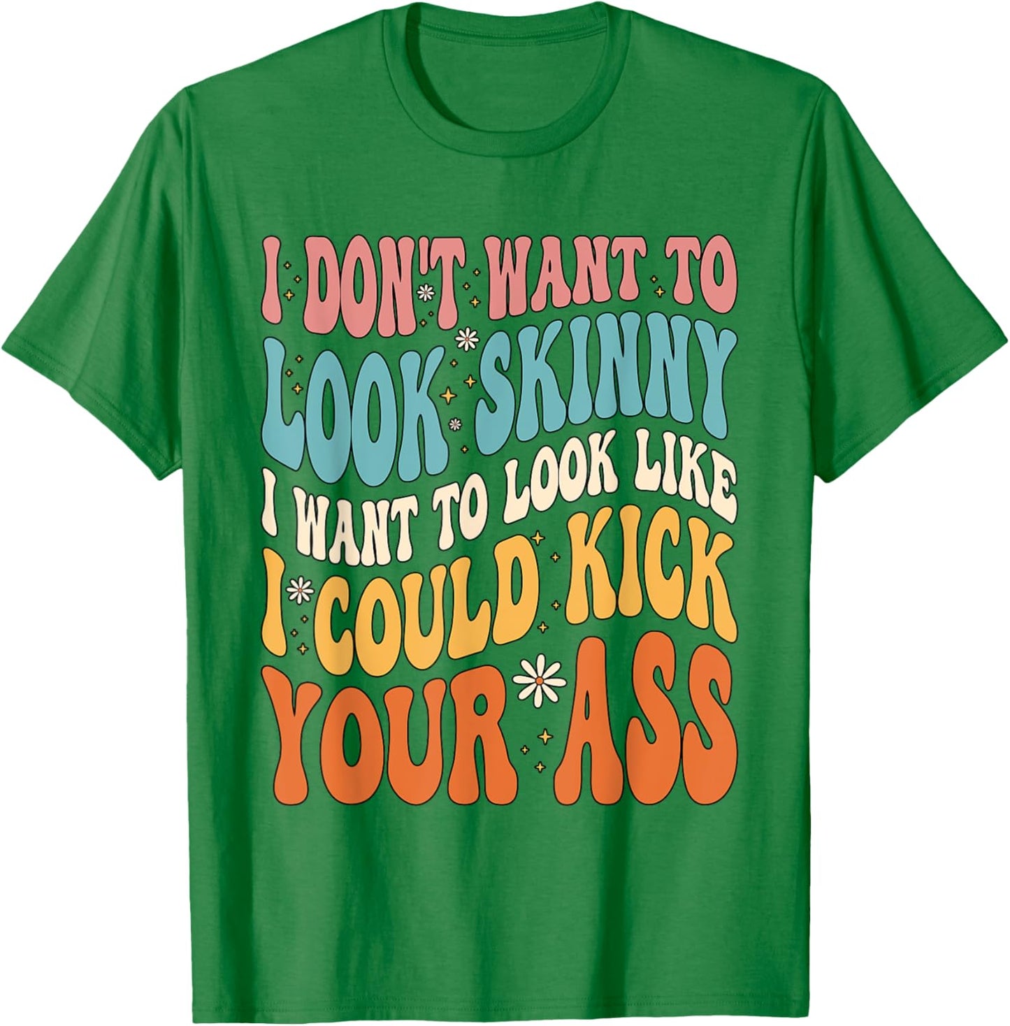 I Don't Want To Look Skinny Gym Workout T-Shirt - T-Shirt | Irish Green