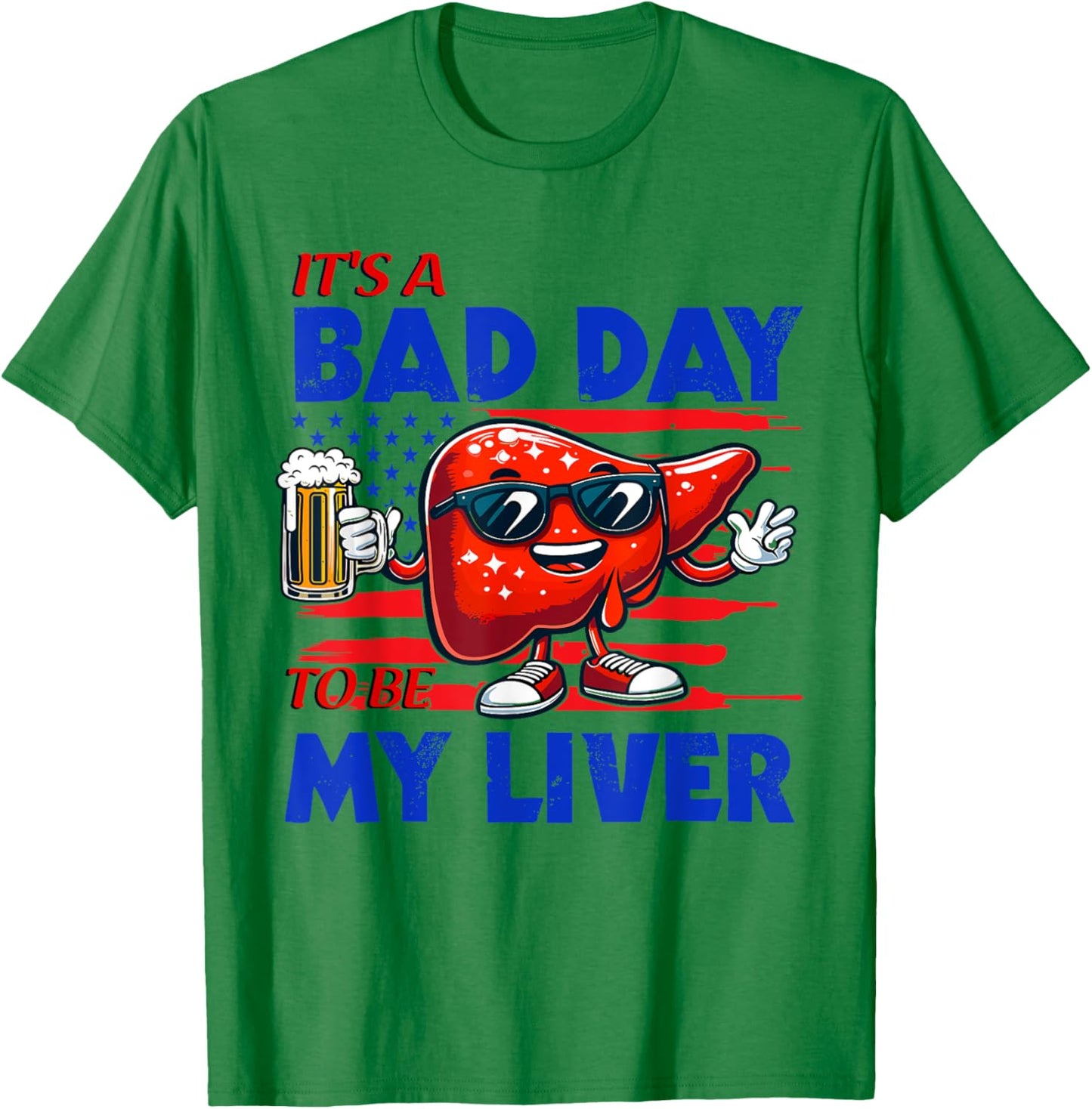 It's A Bad Day To Be My Liver Drinking Beer 4th of July Women Men T-Shirt - T-Shirt | Irish Green
