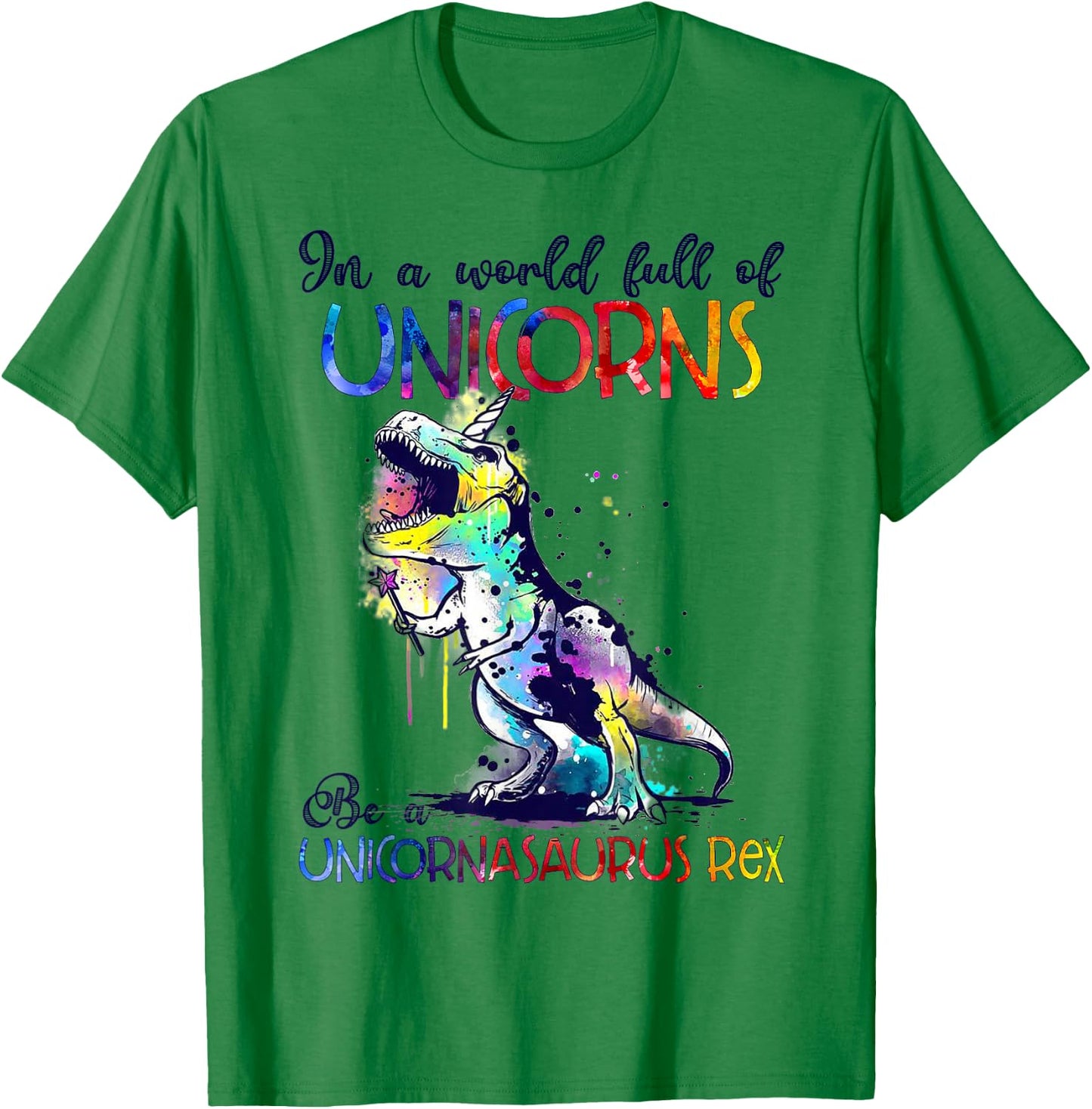 In A World Full Of Unicorns Be A Unicornasaurus Rex Funny T-Shirt - T-Shirt | Irish Green