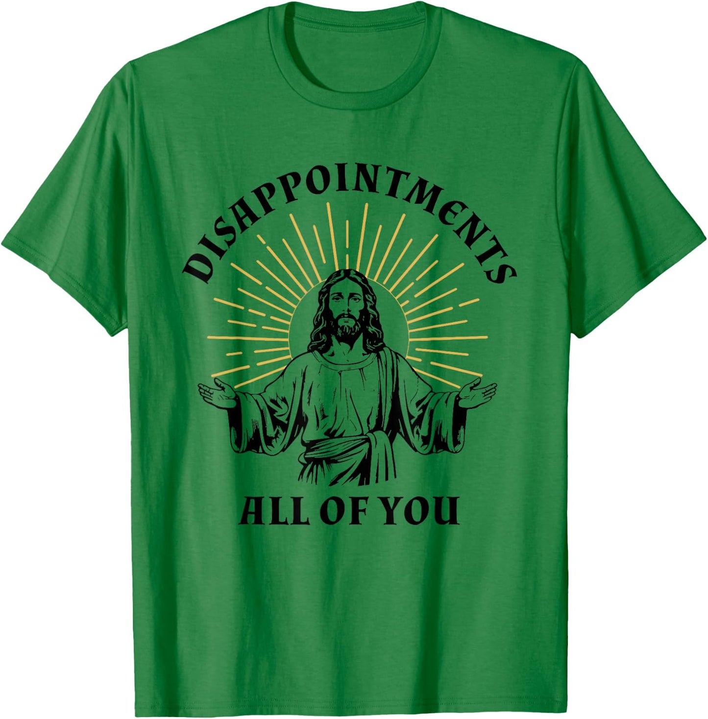 Disappointments Sarcastic All Of You Christian Jesus T-Shirt - T-Shirt | Irish Green