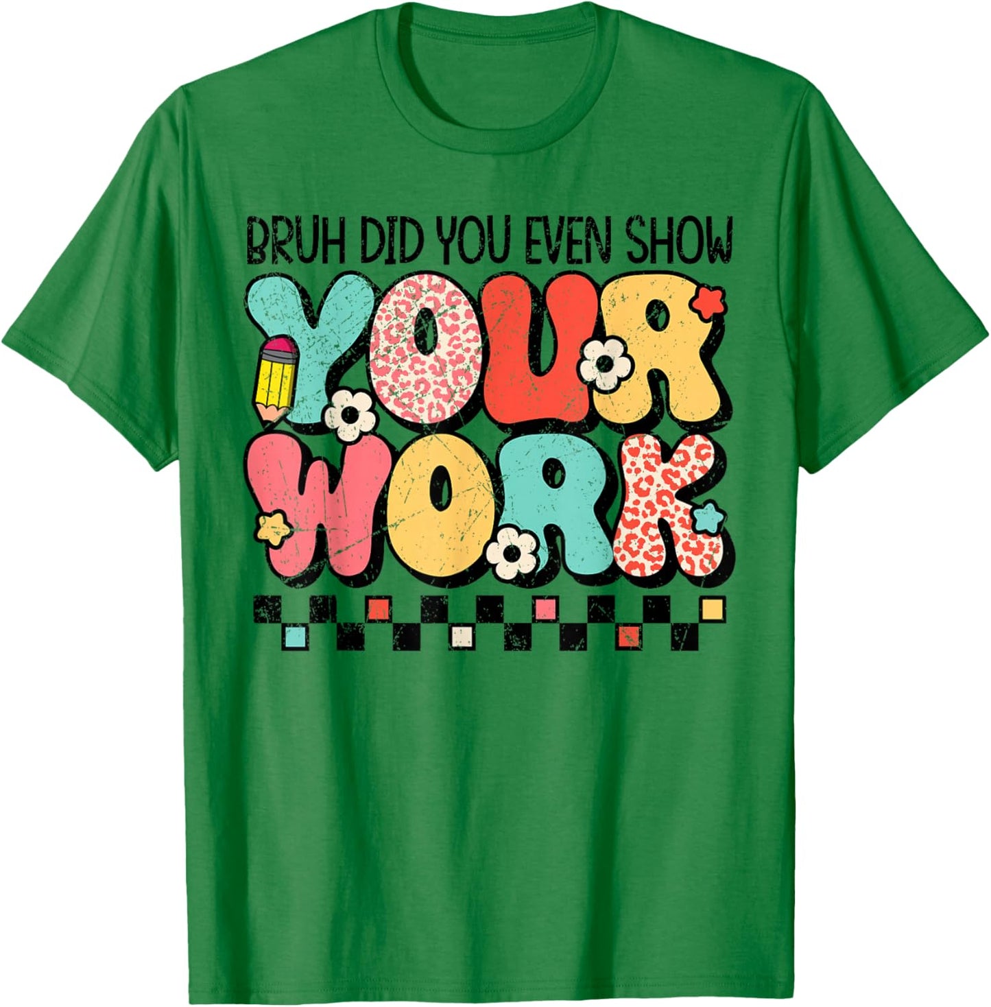 Test Day Bruh Did You Even Show Your Work Motivation Student T-Shirt - T-Shirt | Irish Green