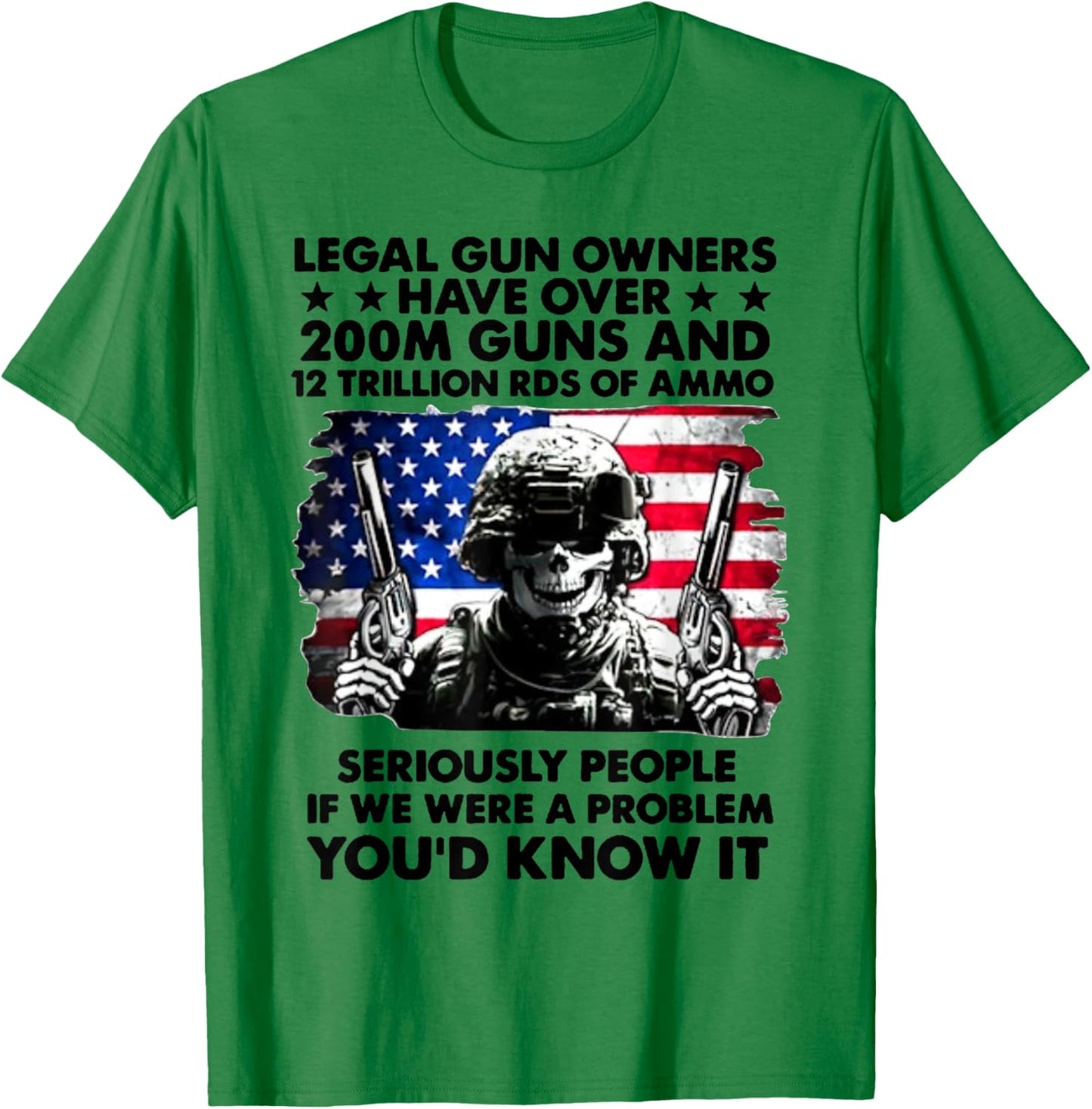 Legal Gun Owners Have Over 200m Guns and 12 Trillion RDS T-Shirt - T-Shirt | Irish Green