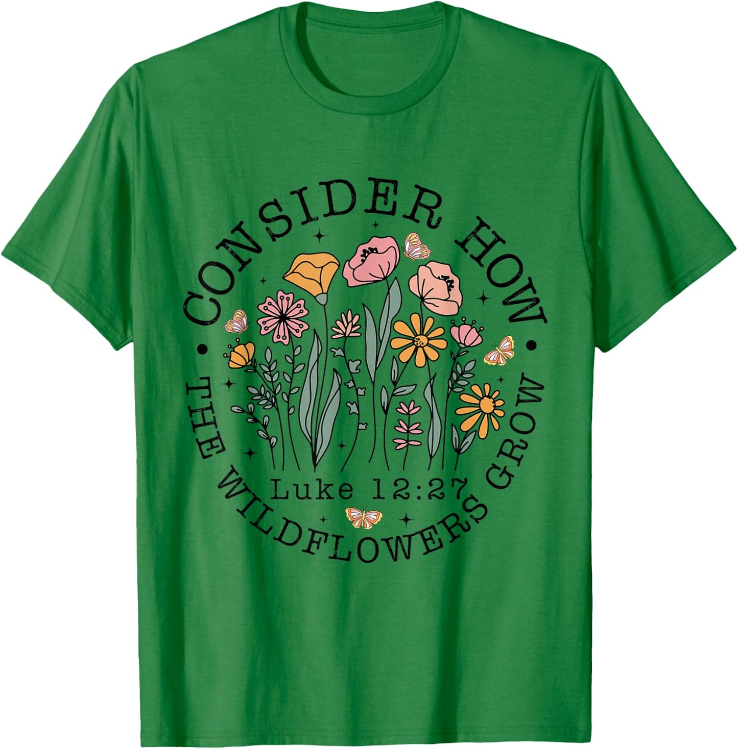 Consider How The Wildflowers Grow, Luke 12:27 Bible Verse T-Shirt - T-Shirt | Irish Green