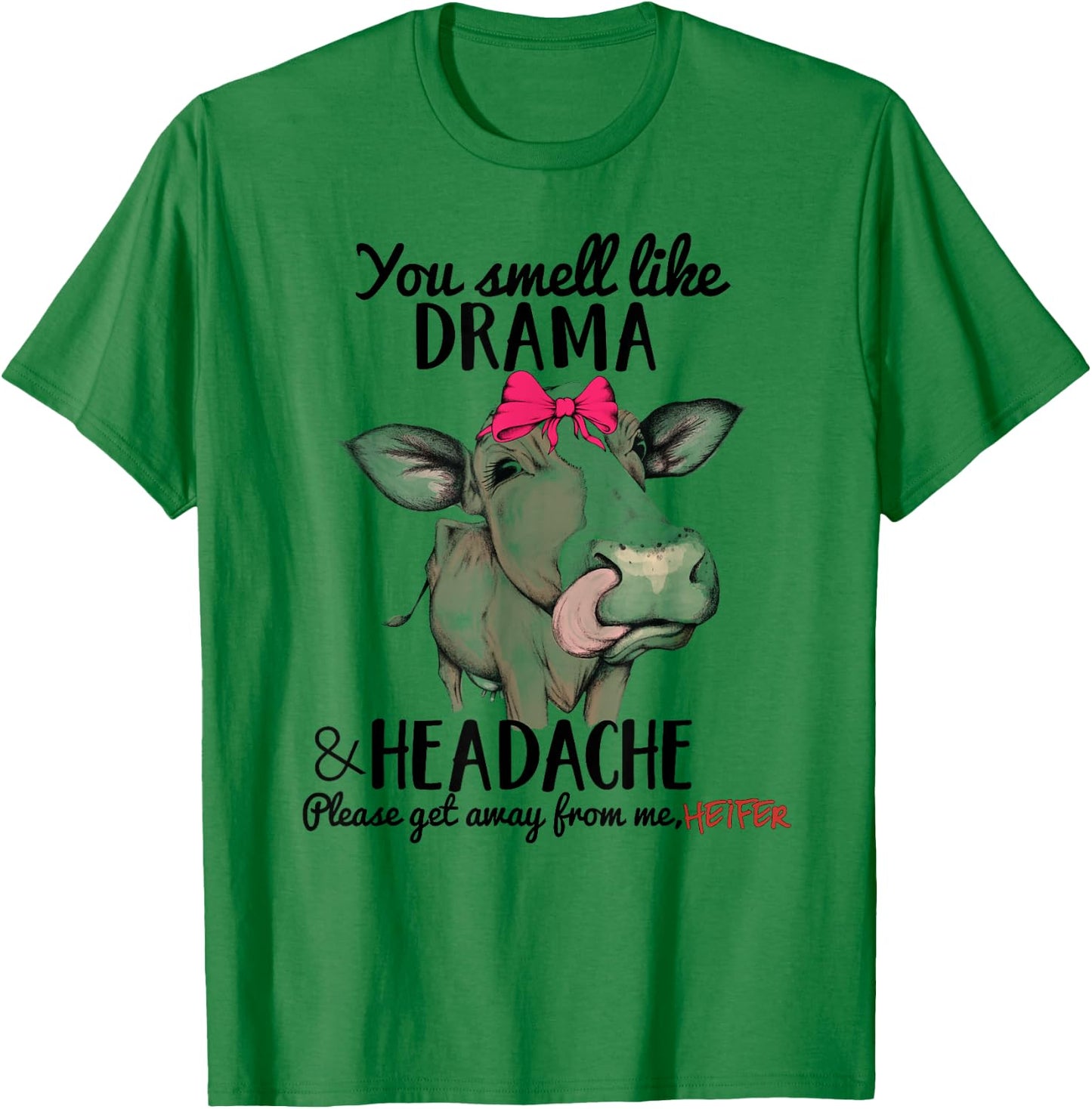 You Smell Like Drama Headache Please Get Away From me Heifer T-Shirt - T-Shirt | Irish Green