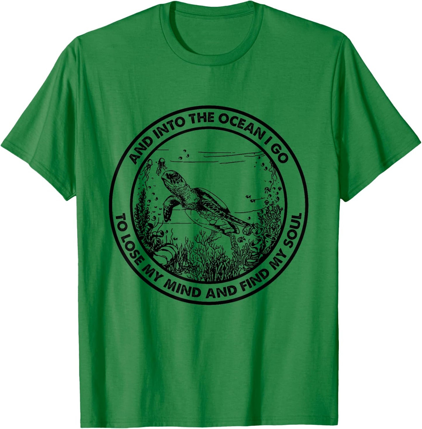 Into The Ocean I Go To Lose My Mind And Find My Soul Turtle T-Shirt - T-Shirt | Irish Green
