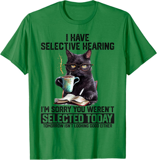 Sarcasm Humor Saying Cat Gift Funny I Have Selective Hearing You Werent Selected Cat Humor T-Shirt - T-Shirt | Irish Green