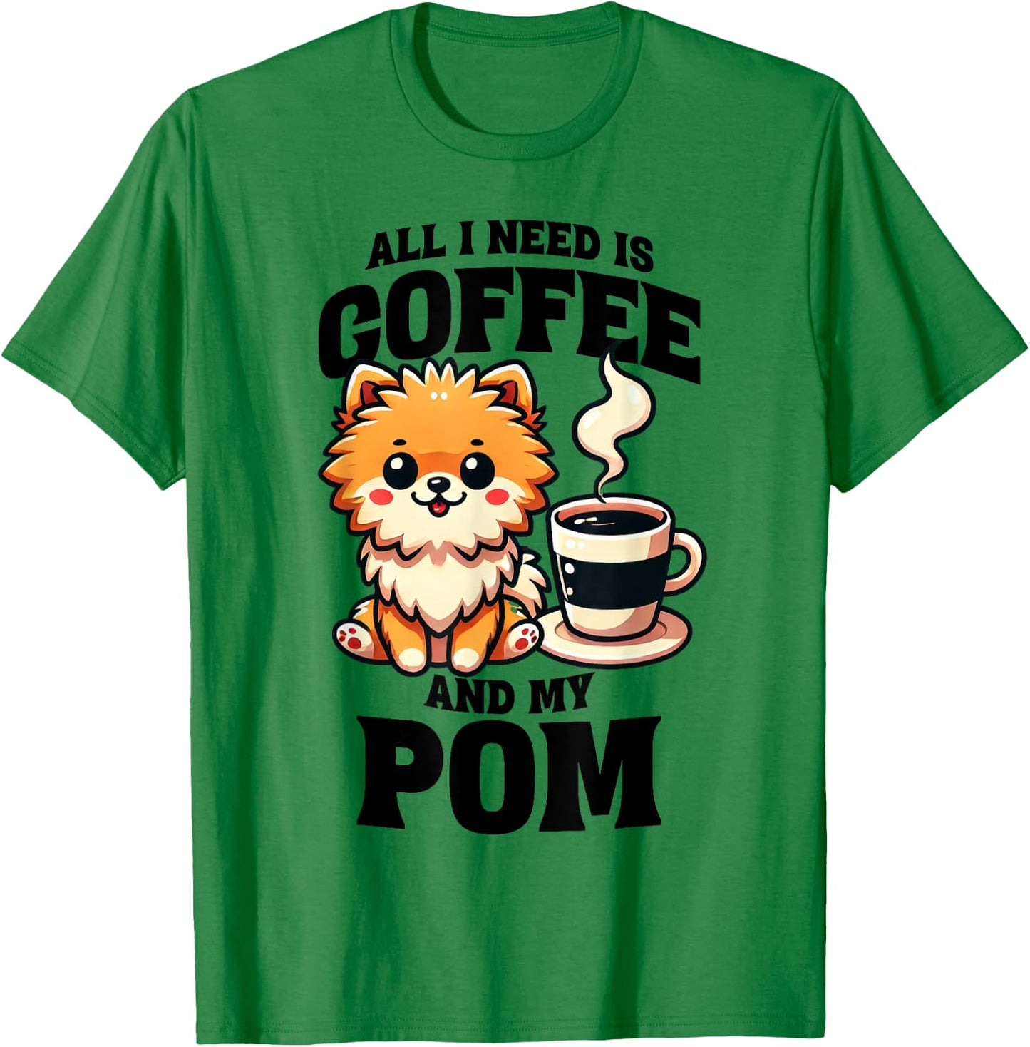 All I Need Is Coffee And My Pom Pomeranian Dog Lover T-Shirt - T-Shirt | Irish Green