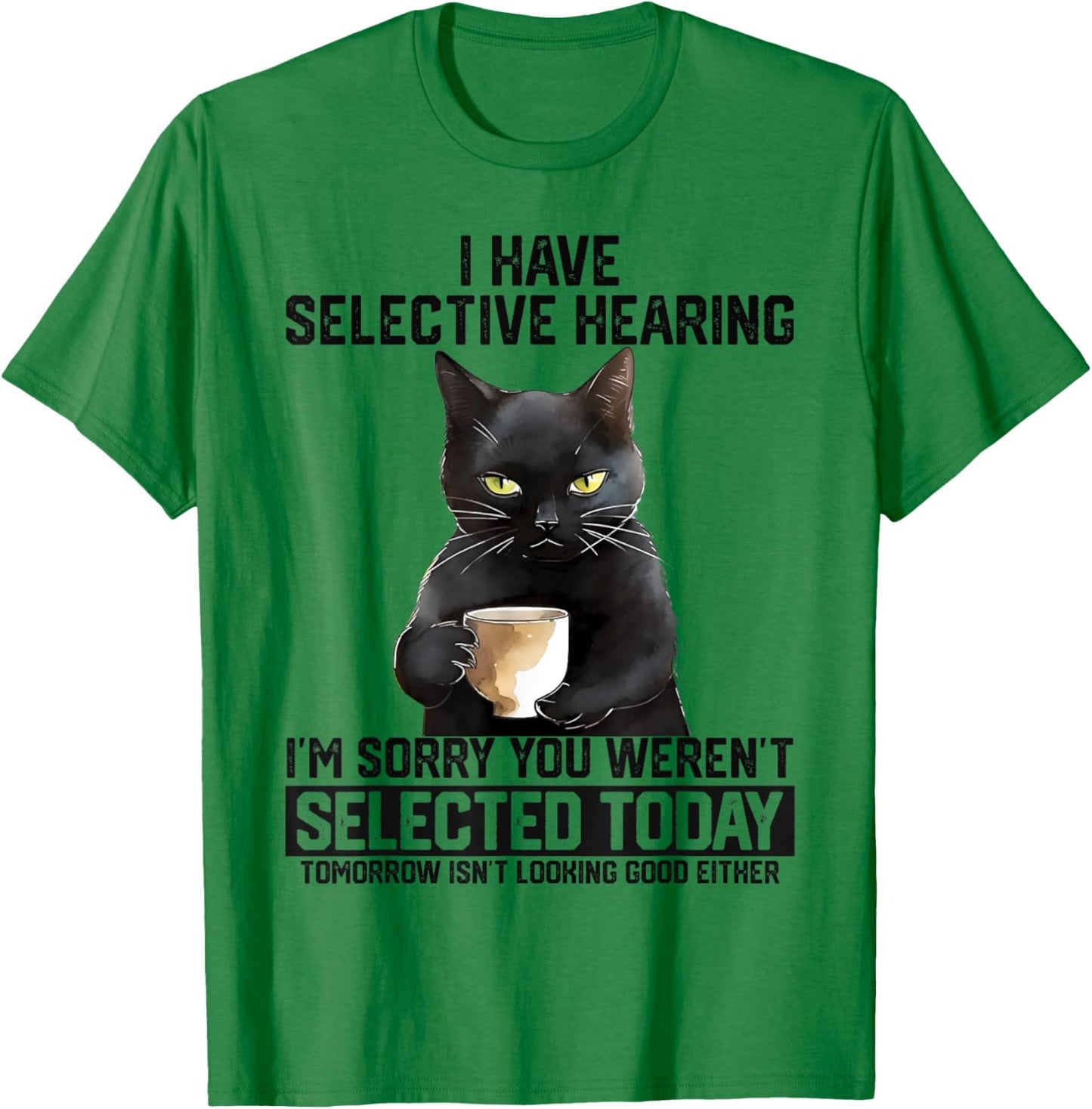 Funny I Have Selective Hearing You Werent Selected Cat Humor Women Kids T-Shirt - T-Shirt | Irish Green