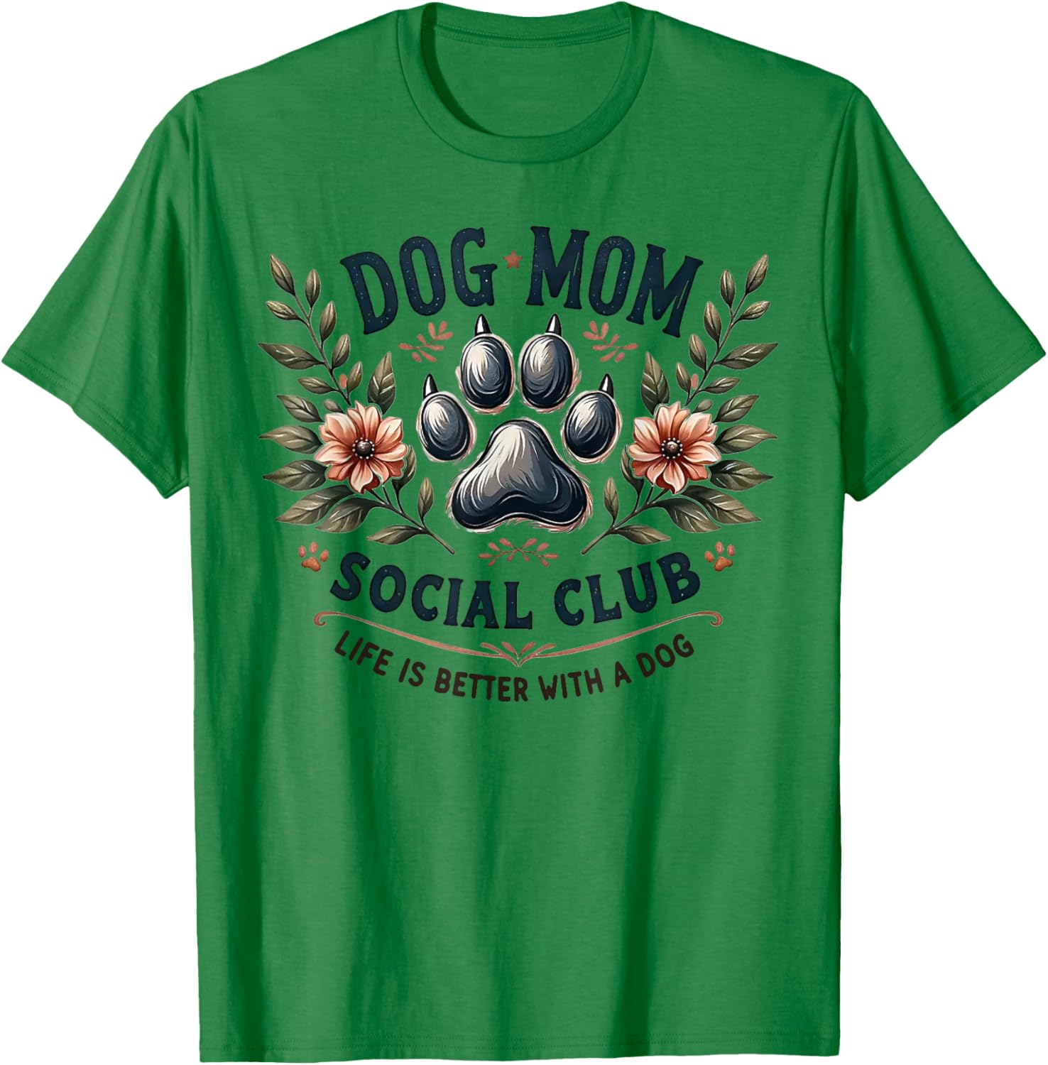 Dog Mom Social Club Life Is Better With A Dog T-Shirt - T-Shirt | Irish Green