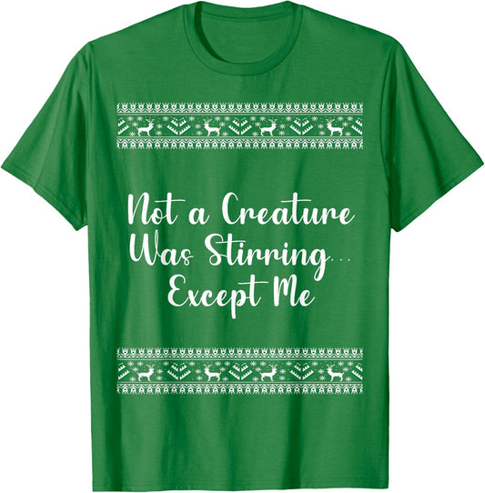 Not a Creature Was Stirring… Except Me Christmas Funny T-Shirt - T-Shirt | Irish Green