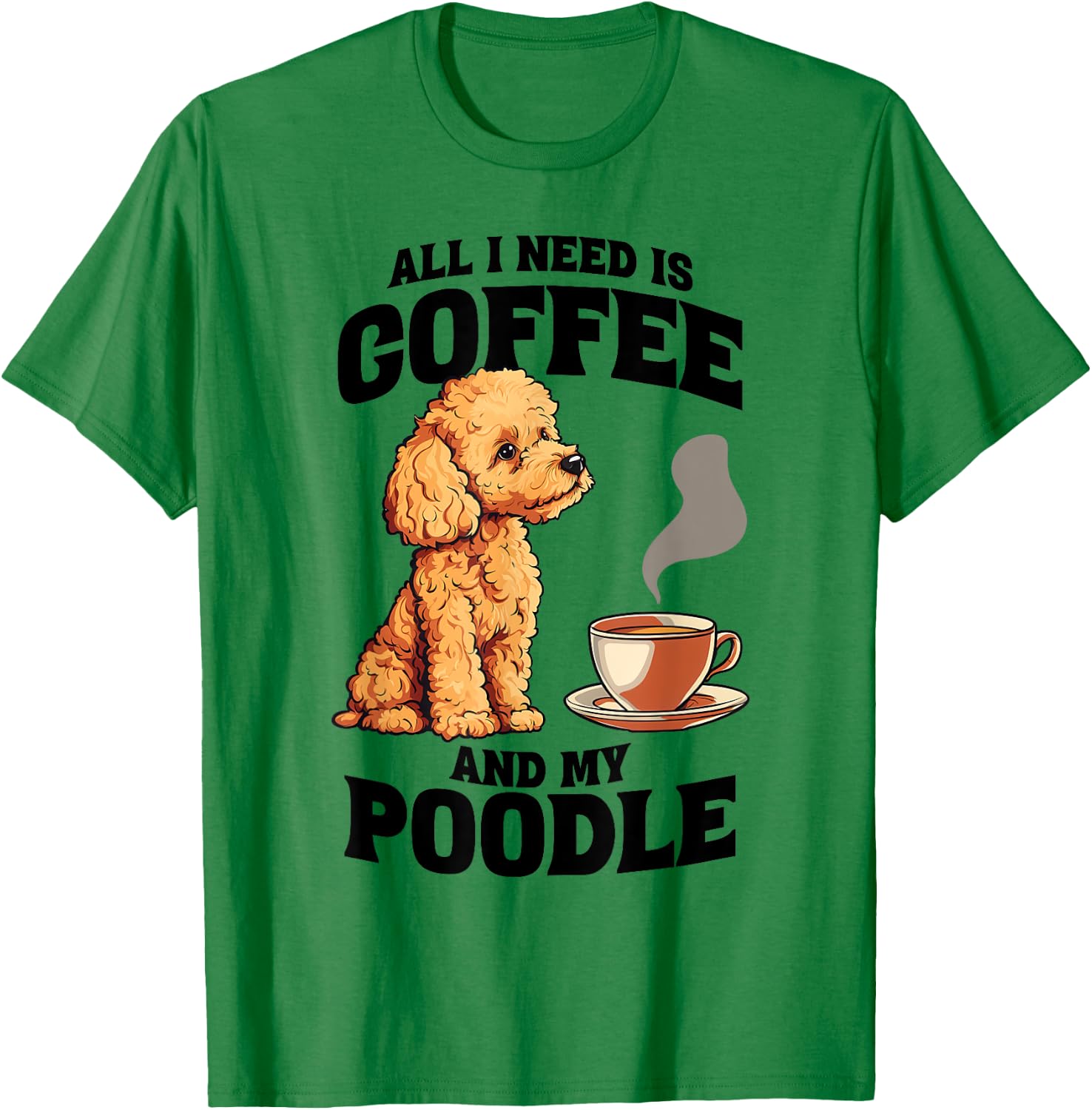 All I Need Is Coffee And My Poodle Dog Lover Women Girls Kids T-Shirt - T-Shirt | Irish Green
