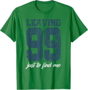 Leaving 99 just to find me T-Shirt - T-Shirt | Irish Green