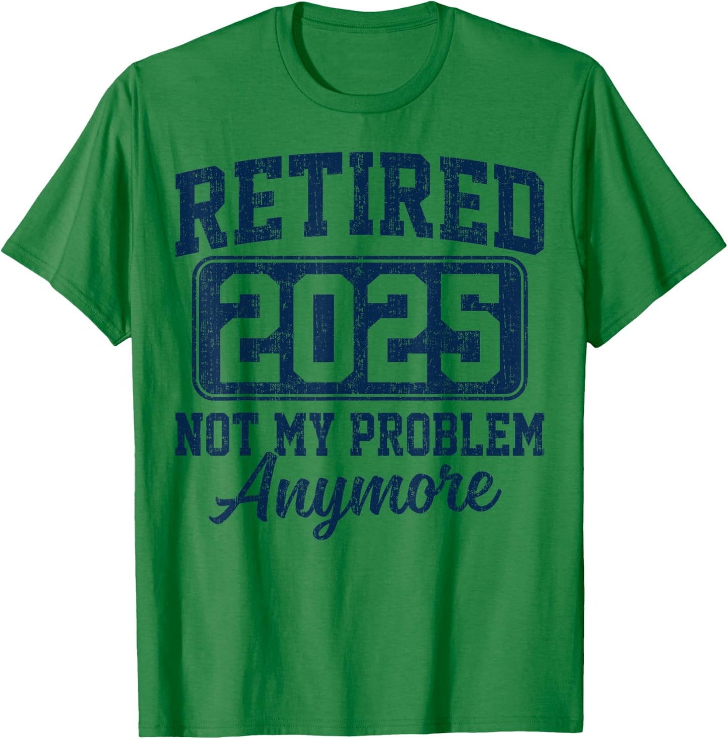 Retired 2025 Not My Problem Anymore Retirement T-Shirt - T-Shirt | Irish Green