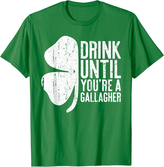 Drink Until You're A Gallagher Saint Patrick Day T-Shirt - T-Shirt | Irish Green