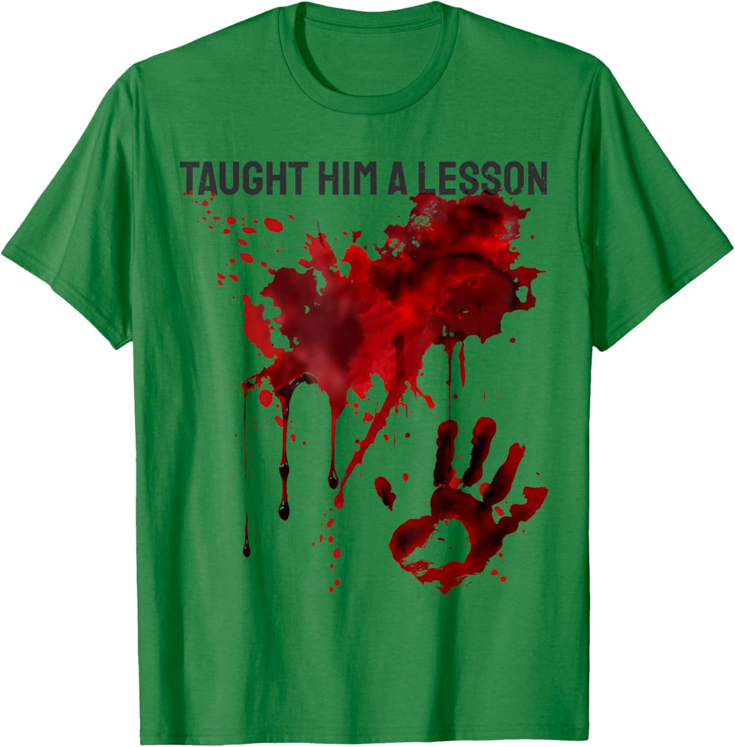 Taught Him a Lesson Shirt Blood Splatter Bloody Handprint T-Shirt - T-Shirt | Irish Green