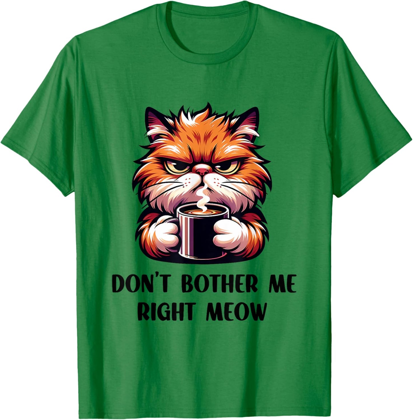 Funny Don't Bother Me Right Meow Cats Cat Coffee Men Women T-Shirt - T-Shirt | Irish Green
