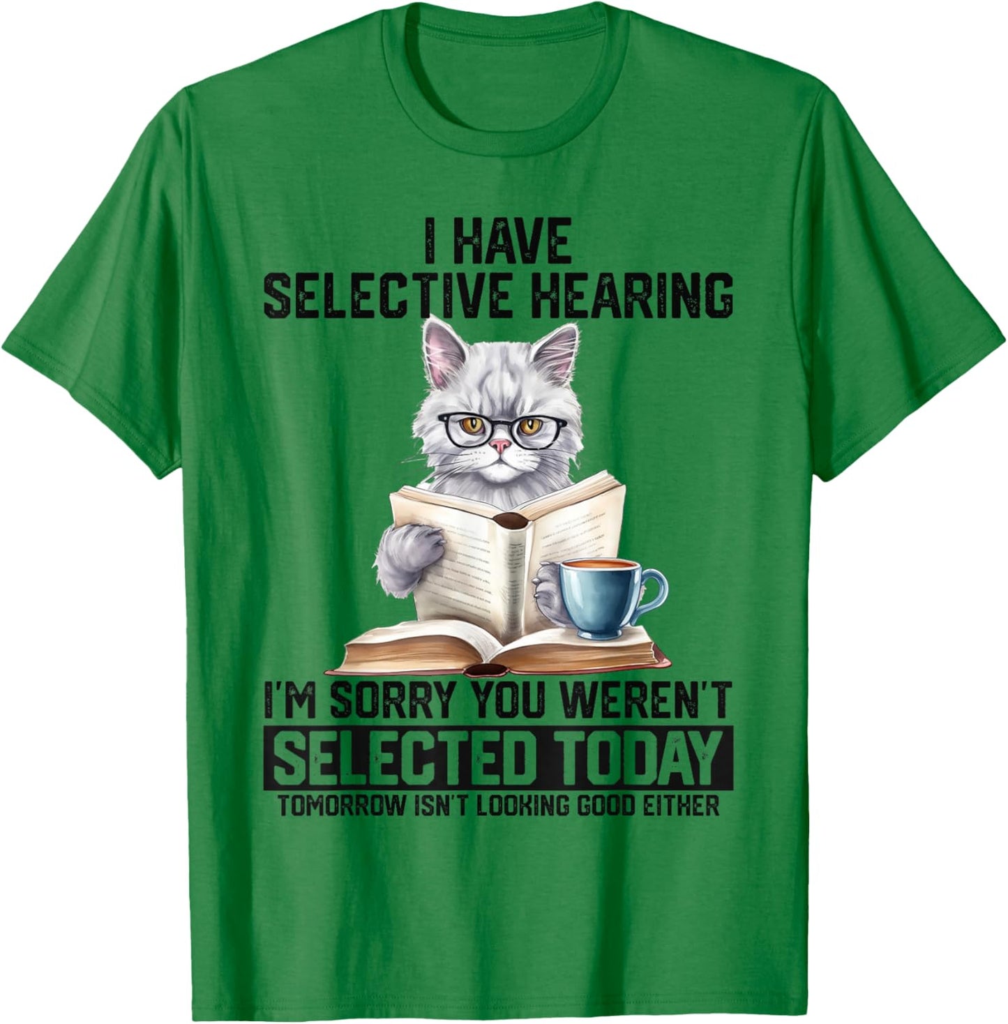 Funny I Have Selective Hearing You Werent Selected Cat Humor T-Shirt - T-Shirt | Irish Green