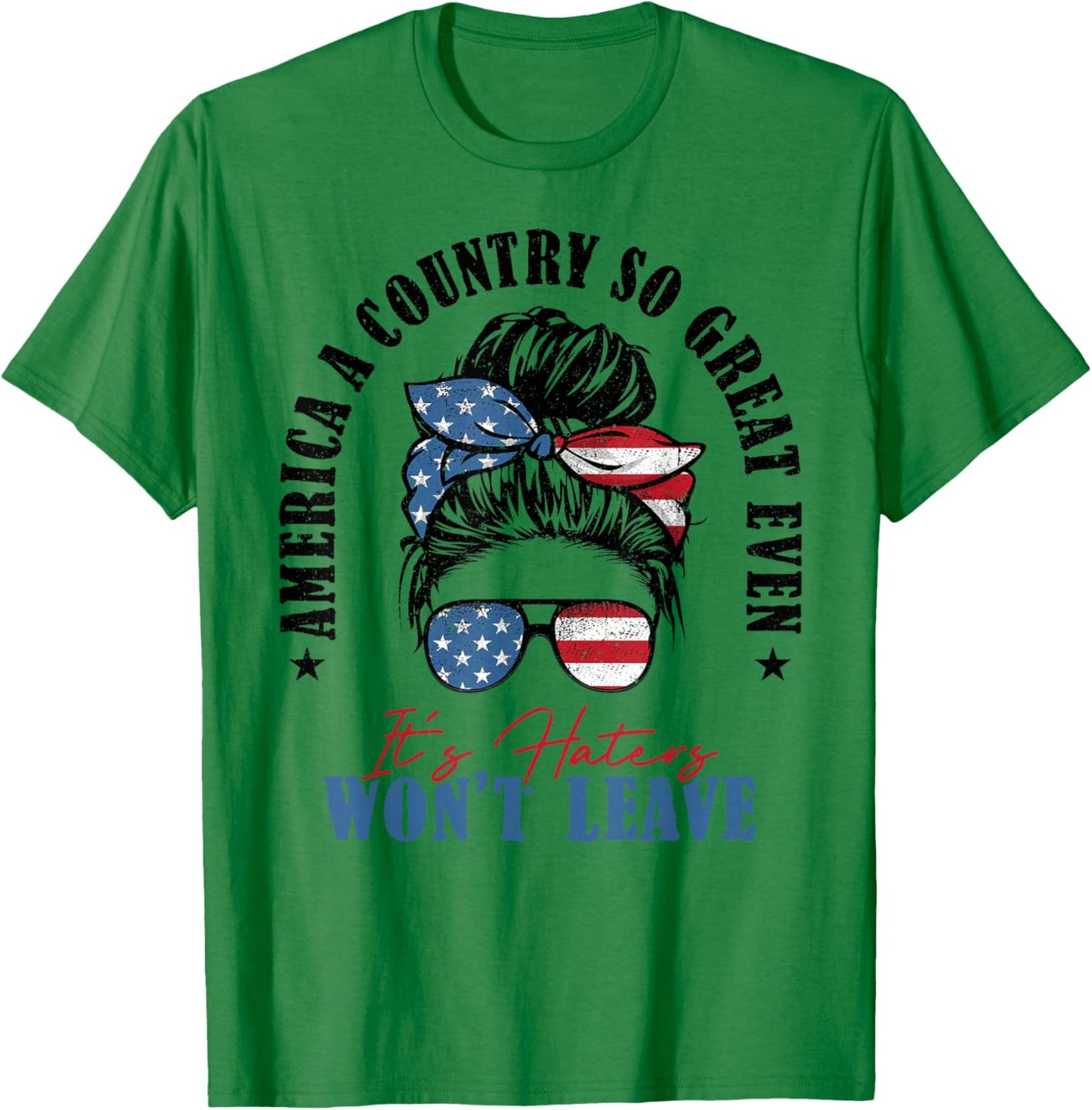 America A Country So Great Even It's Haters Won't Leave T-Shirt - T-Shirt | Irish Green