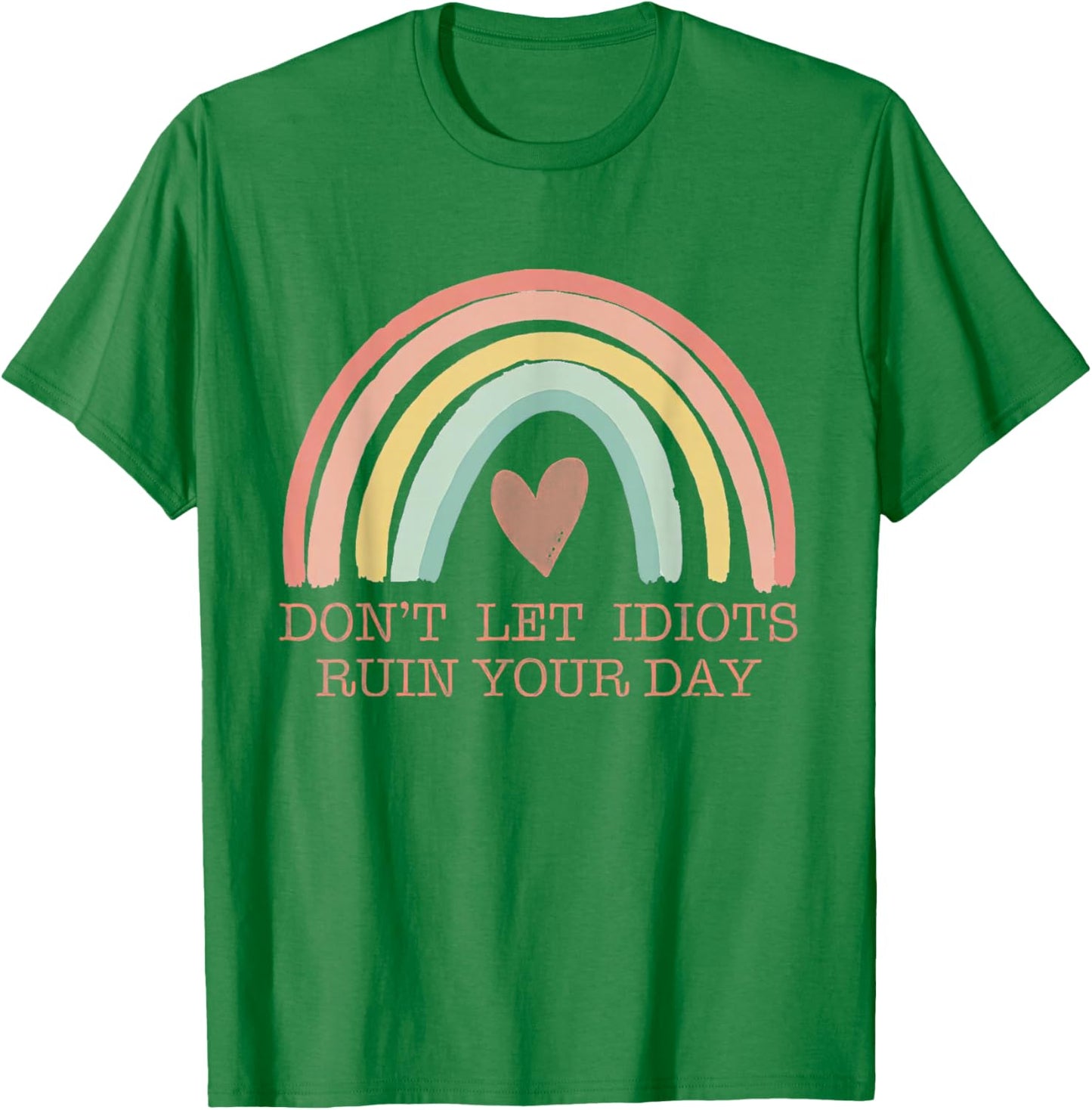 Don't Let Idiots Ruin Your Day, Regenbogen Happy Inspirational T-Shirt - T-Shirt | Irish Green