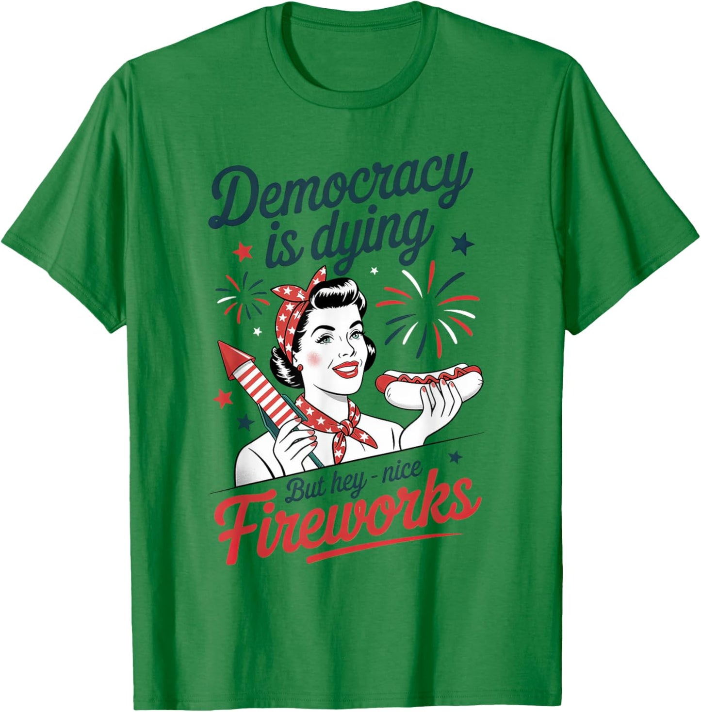 Democracy Is Dying But Hey Nice Fireworks 4th Of July T-Shirt - T-Shirt | Irish Green