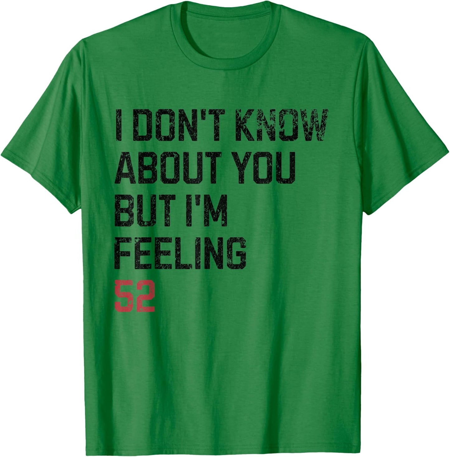 I Don't Know About You But I'm Feeling 52 Year Old Birthday T-Shirt - T-Shirt | Irish Green