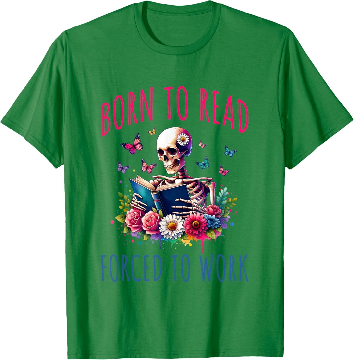 Born To Read Forced To Work Reading Skeleton Bookish Book T-Shirt - T-Shirt | Irish Green